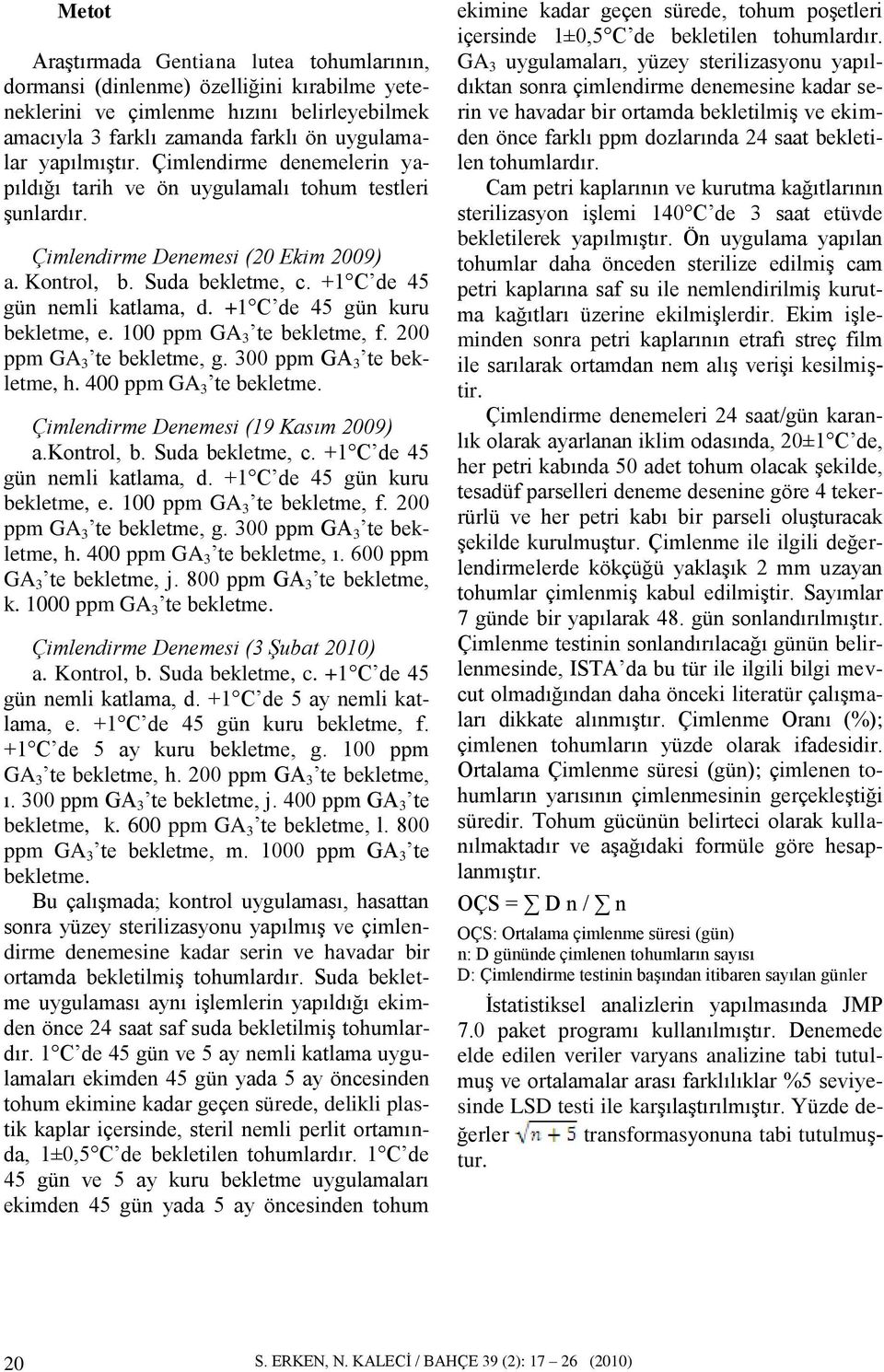 +1 C de 45 gün kuru bekletme, e. 100 ppm GA 3 te bekletme, f. 200 ppm GA 3 te bekletme, g. 300 ppm GA 3 te bekletme, h. 400 ppm GA 3 te bekletme. Çimlendirme Denemesi (19 Kasım 2009) a.kontrol, b.