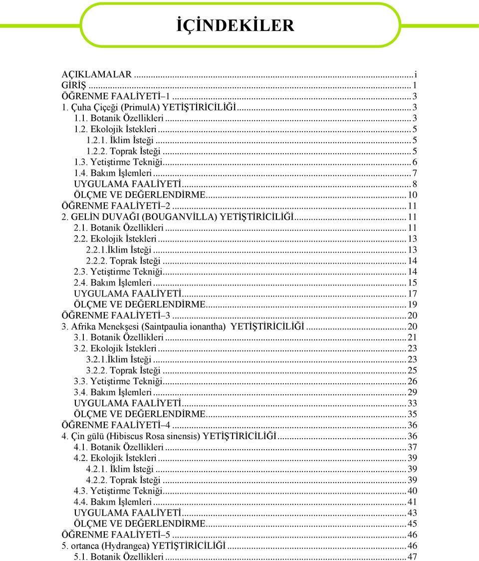 GELİN DUVAĞI (BOUGANVİLLA) YETİŞTİRİCİLİĞİ... 11 2.1. Botanik Özellikleri... 11 2.2. Ekolojik İstekleri... 13 2.2.1.İklim İsteği... 13 2.2.2. Toprak İsteği... 14 2.3. Yetiştirme Tekniği... 14 2.4. Bakım İşlemleri.