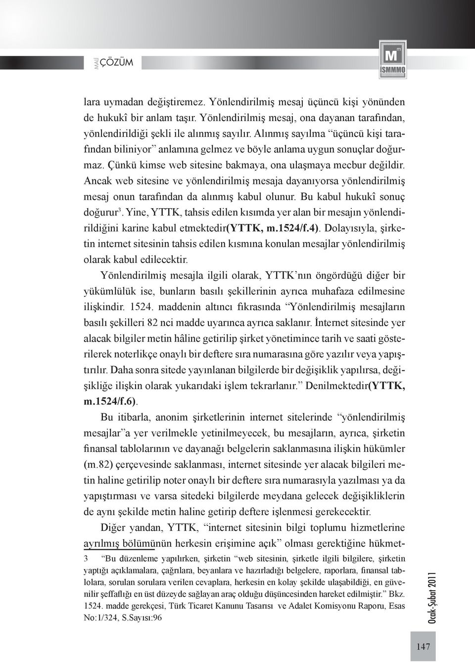 Ancak web sitesine ve yönlendirilmiş mesaja dayanıyorsa yönlendirilmiş mesaj onun tarafından da alınmış kabul olunur. Bu kabul hukukî sonuç doğurur 3.