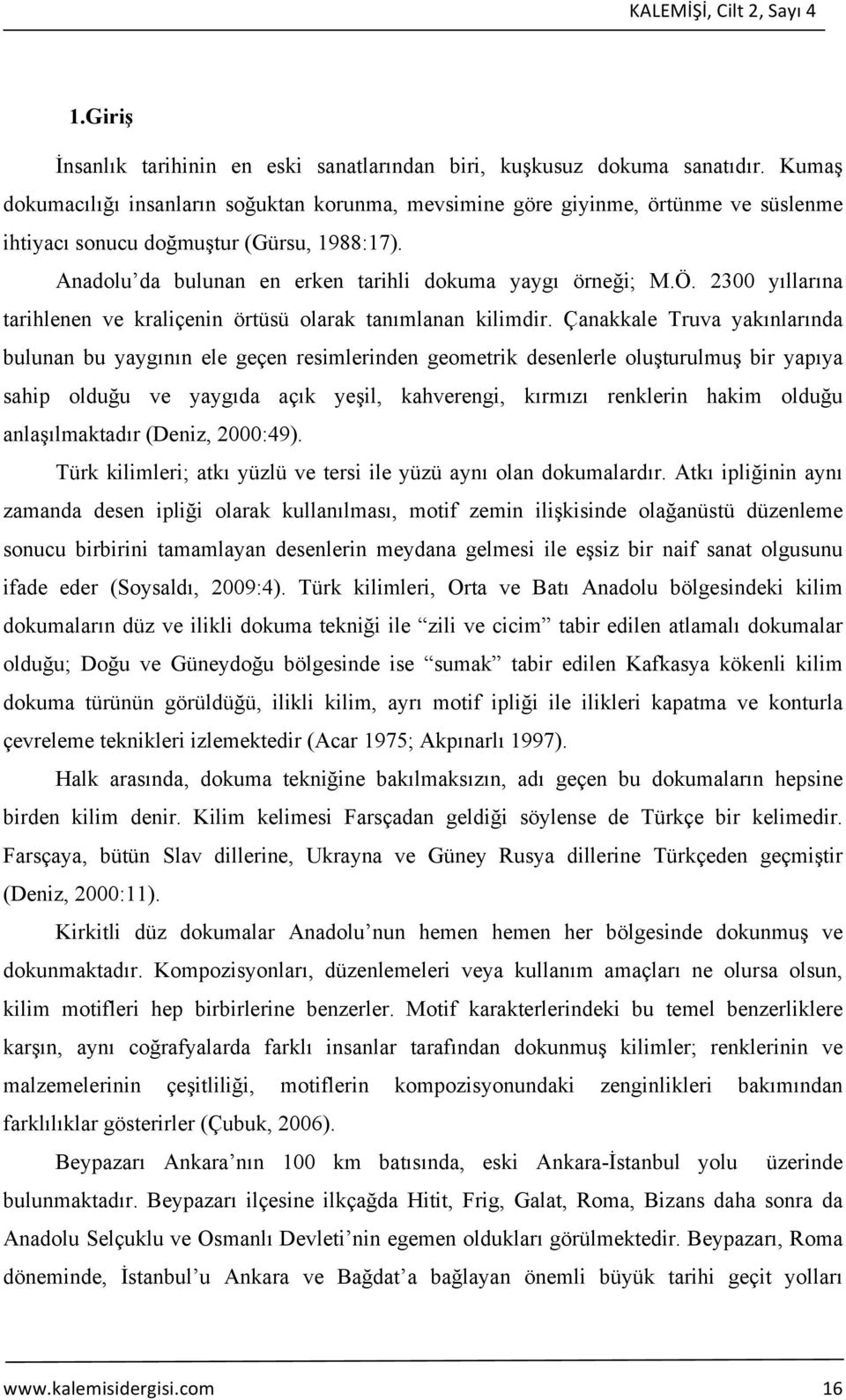 2300 yıllarına tarihlenen ve kraliçenin örtüsü olarak tanımlanan kilimdir.