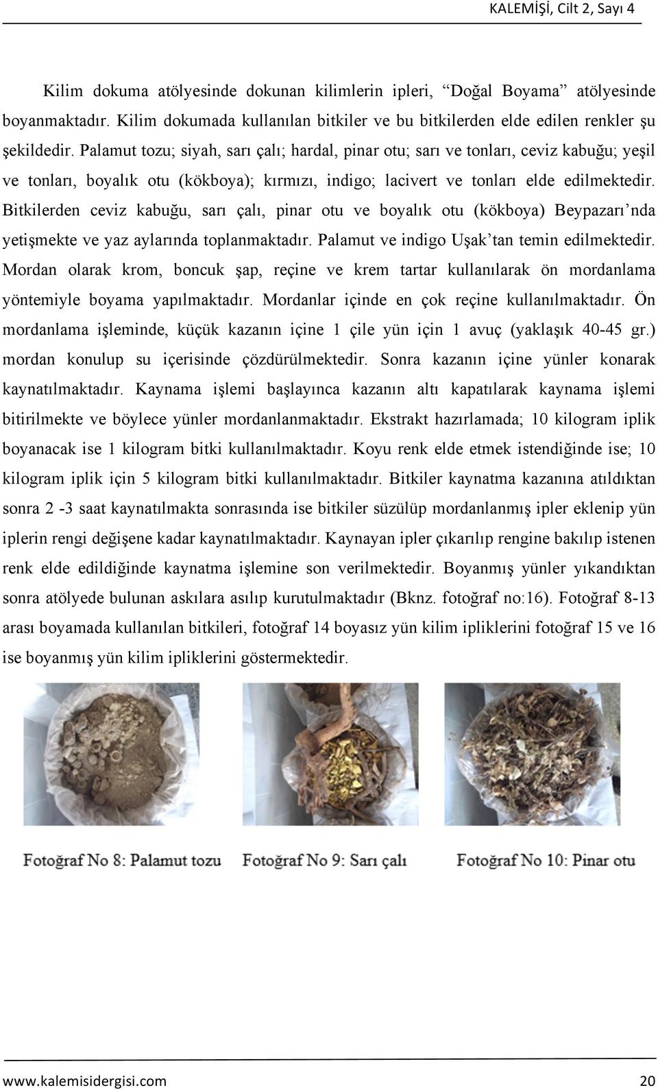 Palamut tozu; siyah, sarı çalı; hardal, pinar otu; sarı ve tonları, ceviz kabuğu; yeşil ve tonları, boyalık otu (kökboya); kırmızı, indigo; lacivert ve tonları elde edilmektedir.