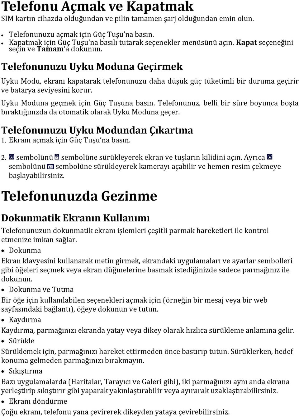 Telefonunuzu Uyku Moduna Geçirmek Uyku Modu, ekranı kapatarak telefonunuzu daha düşük güç tüketimli bir duruma geçirir ve batarya seviyesini korur. Uyku Moduna geçmek için Güç Tuşuna basın.