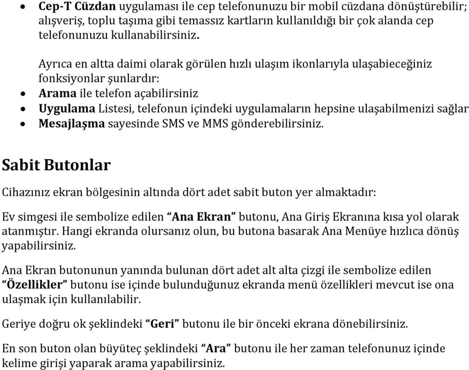 ulaşabilmenizi sağlar Mesajlaşma sayesinde SMS ve MMS gönderebilirsiniz.