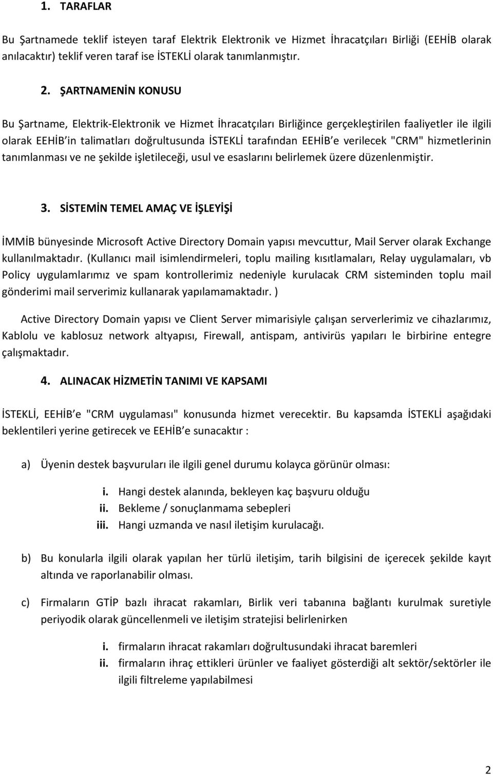 verilecek "CRM" hizmetlerinin tanımlanması ve ne şekilde işletileceği, usul ve esaslarını belirlemek üzere düzenlenmiştir. 3.