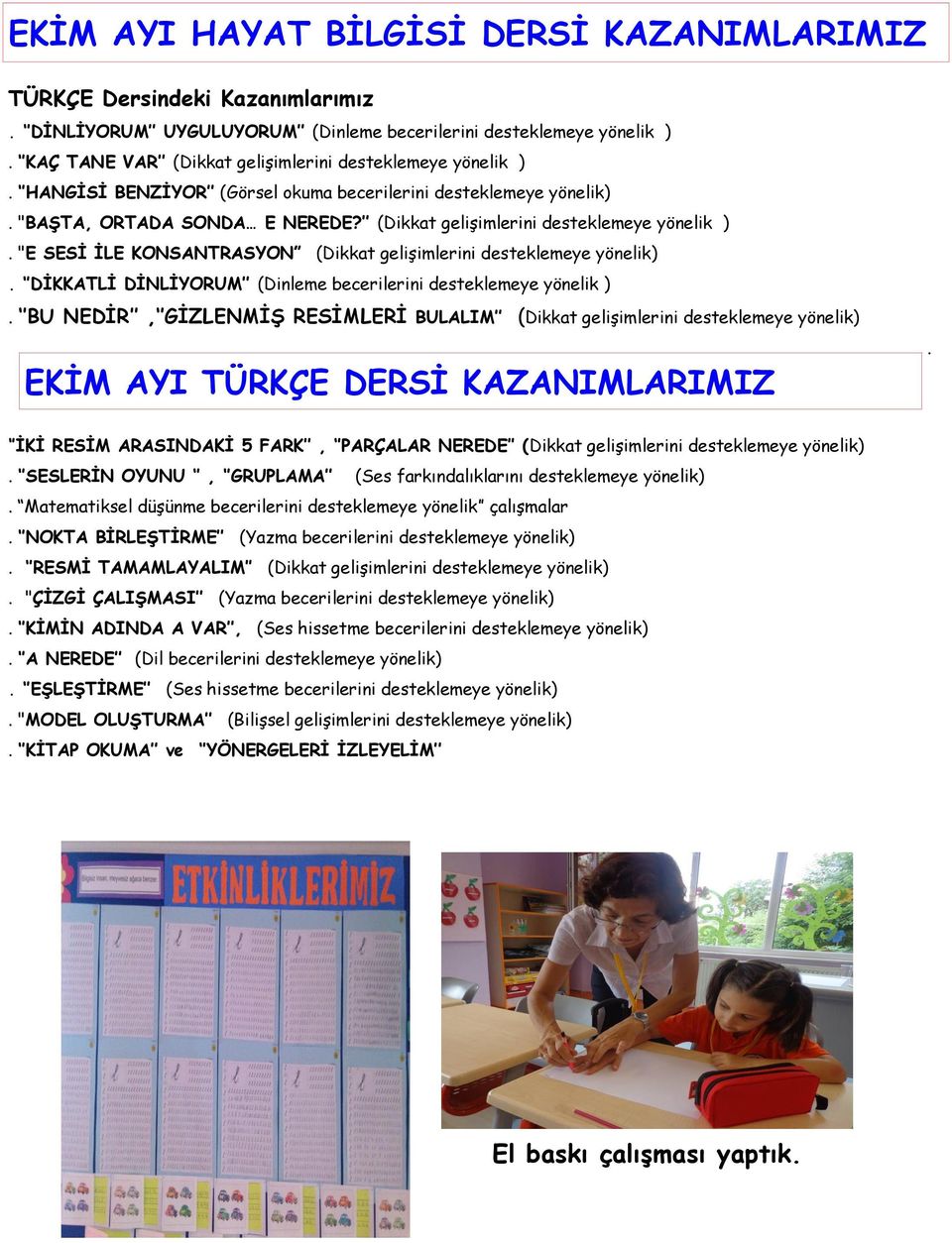 (Dikkat gelişimlerini desteklemeye yönelik ). "E SESİ İLE KONSANTRASYON (Dikkat gelişimlerini desteklemeye yönelik). DİKKATLİ DİNLİYORUM (Dinleme becerilerini desteklemeye yönelik ).