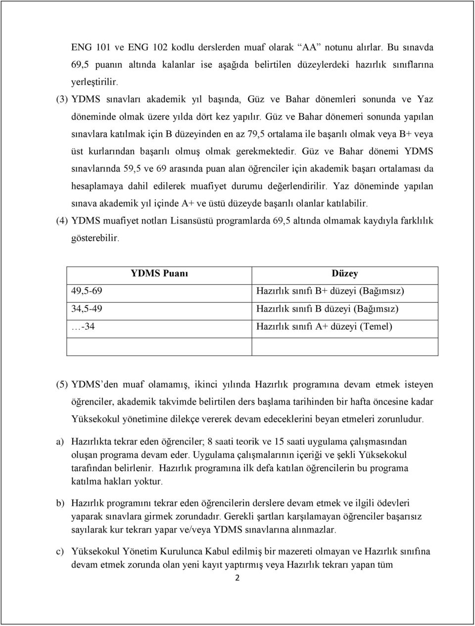 Güz ve Bahar dönemeri sonunda yapılan sınavlara katılmak için B düzeyinden en az 79,5 ortalama ile başarılı olmak veya B+ veya üst kurlarından başarılı olmuş olmak gerekmektedir.