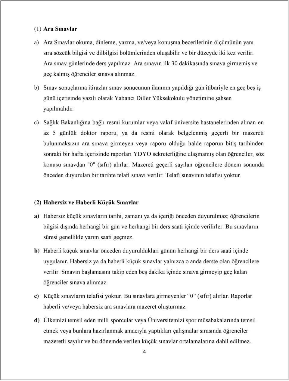 b) Sınav sonuçlarına itirazlar sınav sonucunun ilanının yapıldığı gün itibariyle en geç beş iş günü içerisinde yazılı olarak Yabancı Diller Yüksekokulu yönetimine şahsen yapılmalıdır.