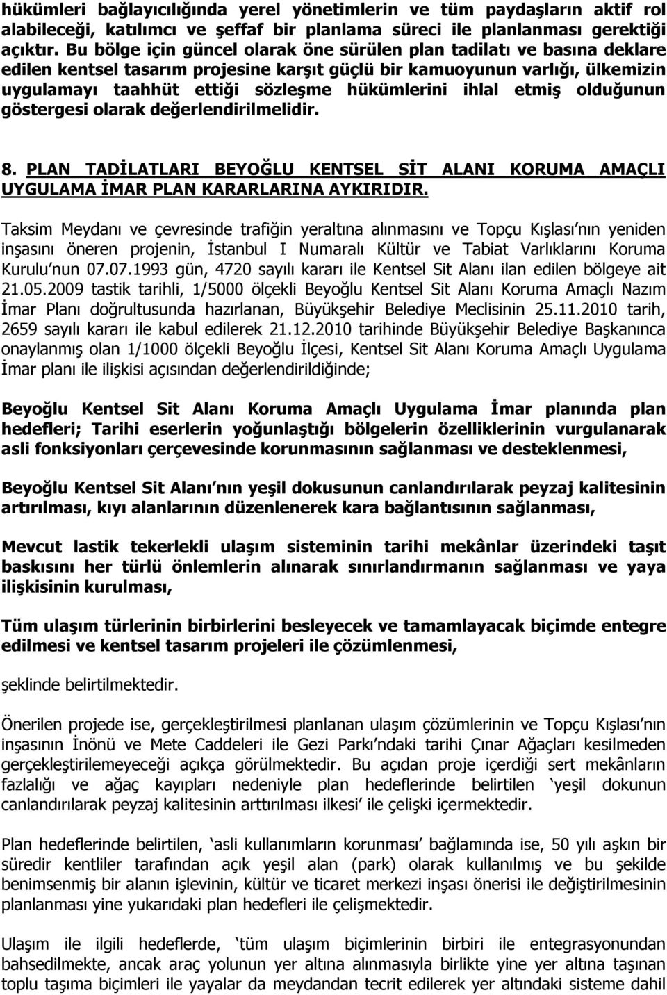 ihlal etmiş olduğunun göstergesi olarak değerlendirilmelidir. 8. PLAN TADİLATLARI BEYOĞLU KENTSEL SİT ALANI KORUMA AMAÇLI UYGULAMA İMAR PLAN KARARLARINA AYKIRIDIR.