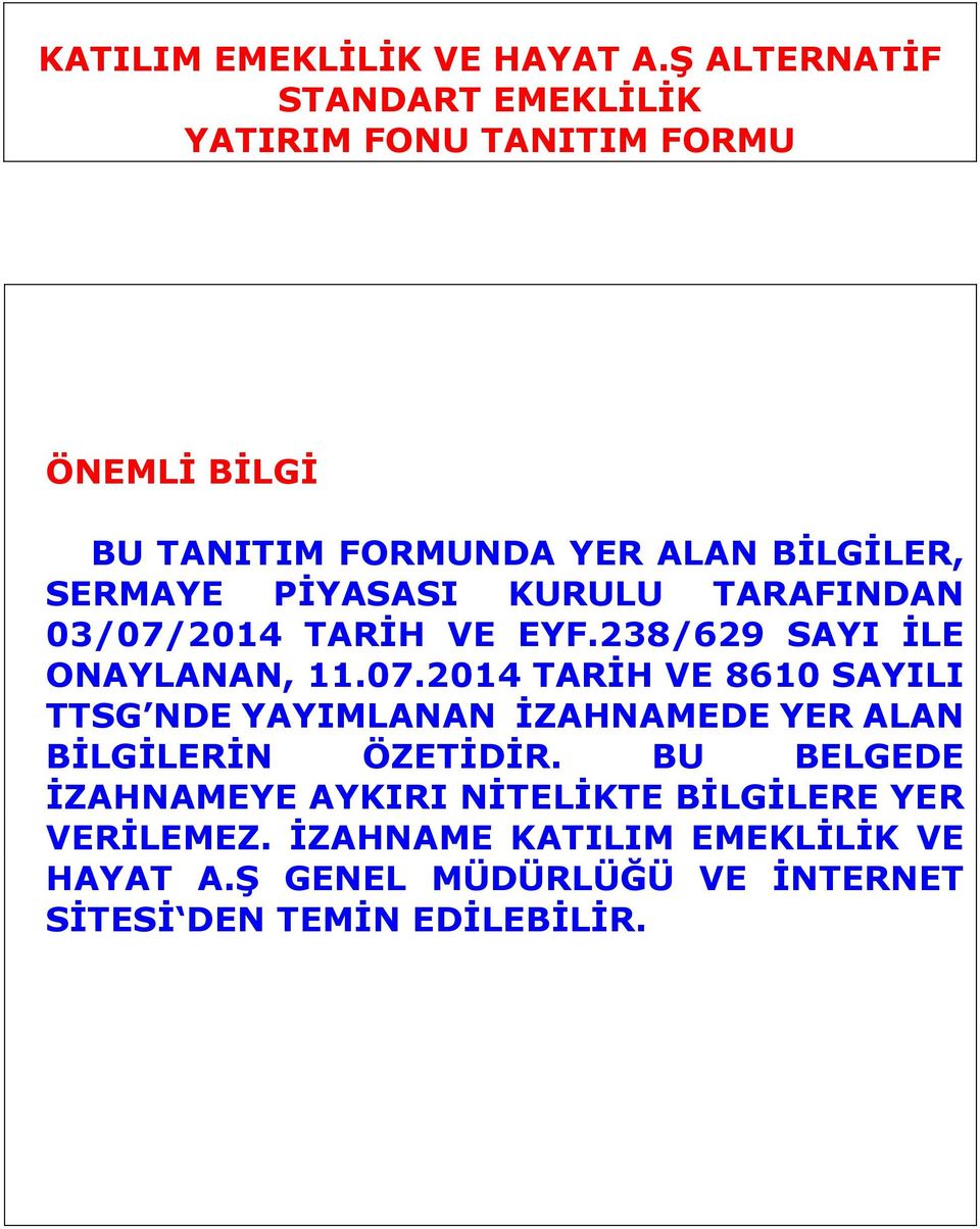 PİYASASI KURULU TARAFINDAN 03/07/2014 TARİH VE EYF.238/629 SAYI İLE ONAYLANAN, 11.07.2014 TARİH VE 8610 SAYILI TTSG NDE YAYIMLANAN İZAHNAMEDE YER ALAN BİLGİLERİN ÖZETİDİR.