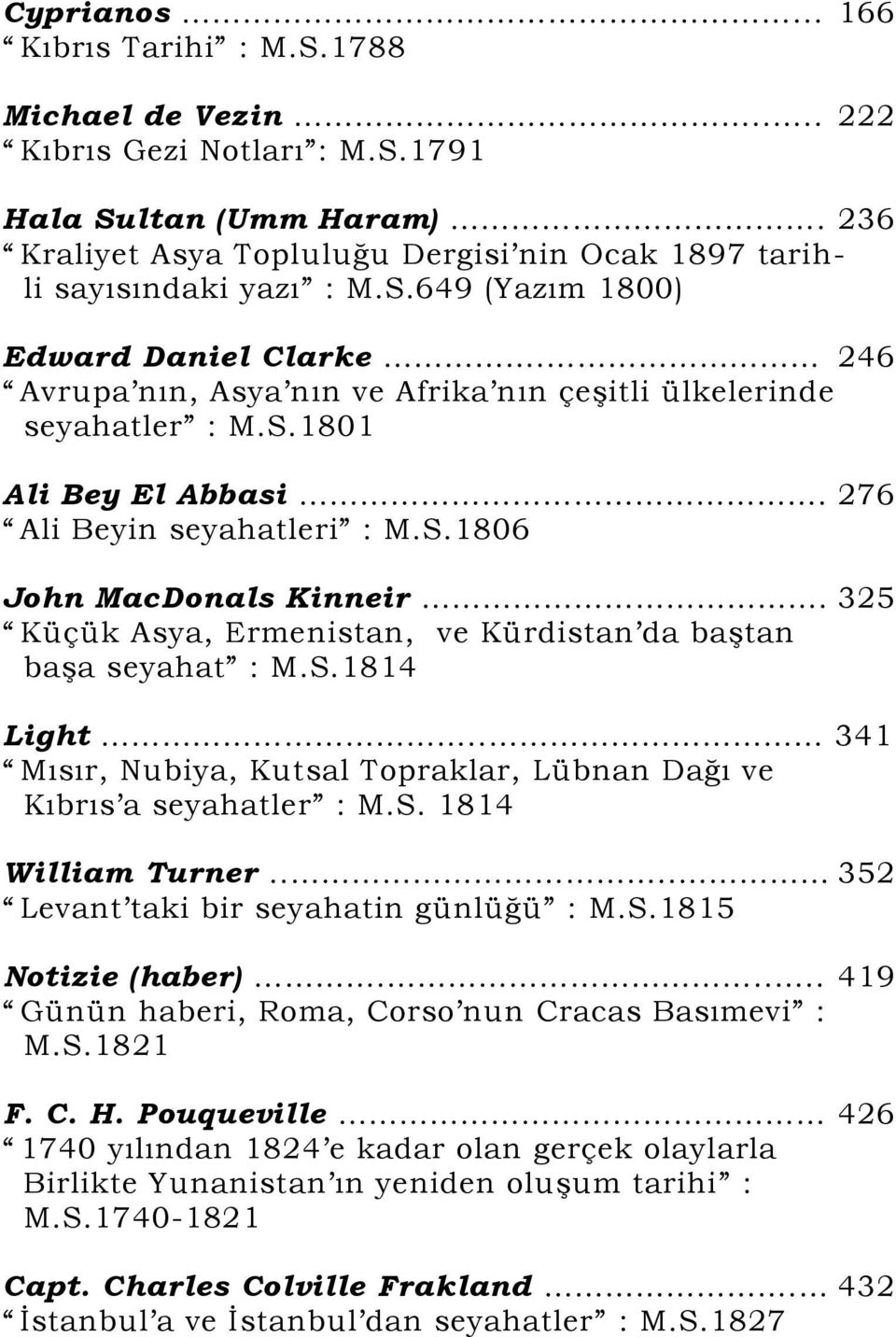 276 Ali Beyin seyahatleri : M.S.1806 John MacDonals Kinneir. 325 Küçük Asya, Ermenistan, ve Kürdistan da baştan başa seyahat : M.S.1814 Light.