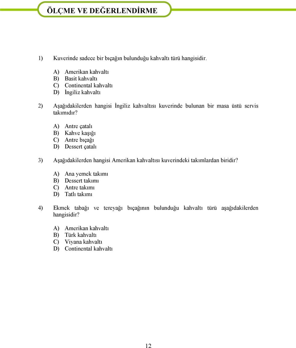 takımıdır? A) Antre çatalı B) Kahve kaşığı C) Antre bıçağı D) Dessert çatalı 3) Aşağıdakilerden hangisi Amerikan kahvaltısı kuverindeki takımlardan biridir?