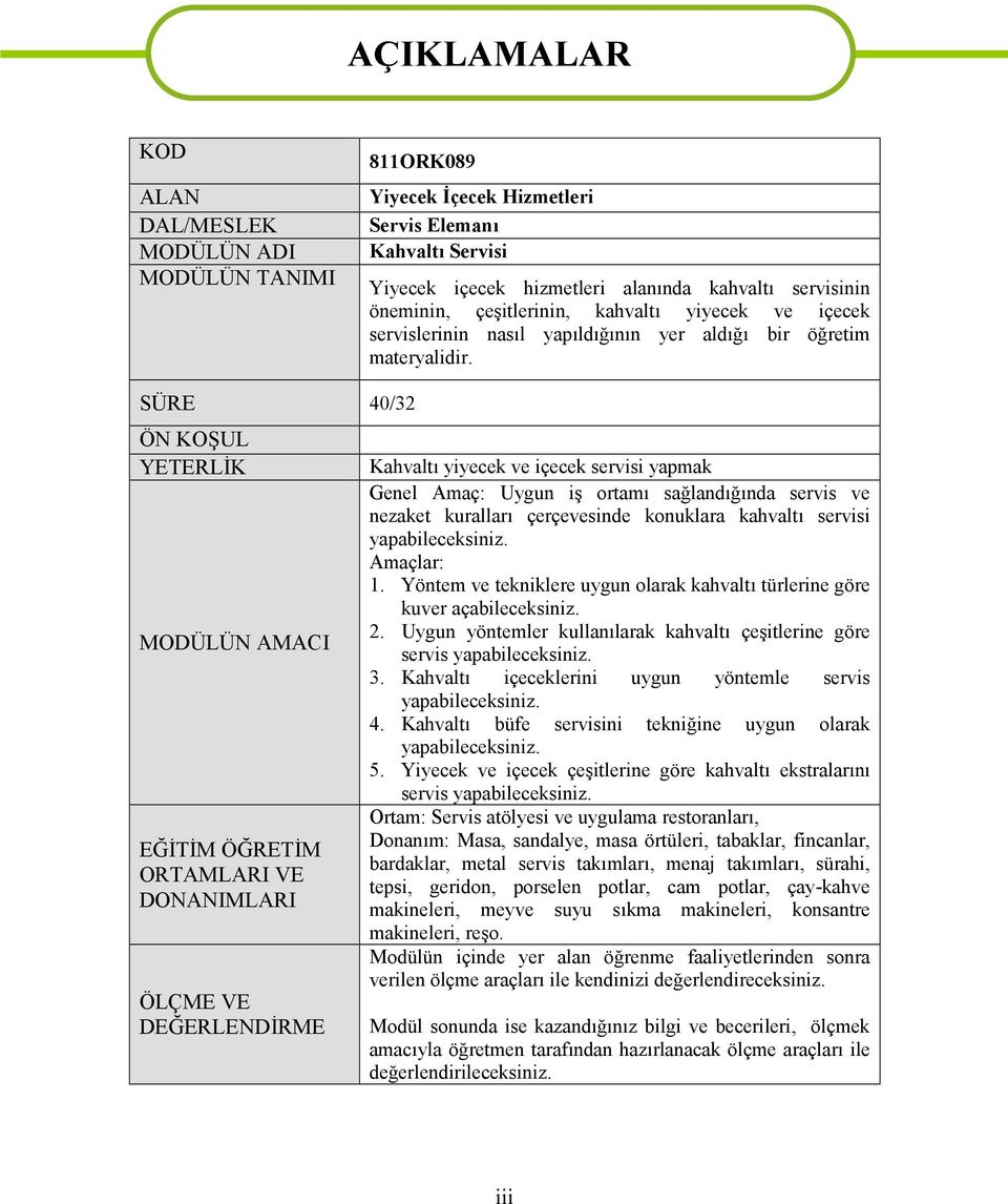 SÜRE 40/32 ÖN KOŞUL YETERLİK MODÜLÜN AMACI EĞİTİM ÖĞRETİM ORTAMLARI VE DONANIMLARI ÖLÇME VE DEĞERLENDİRME Kahvaltı yiyecek ve içecek servisi yapmak Genel Amaç: Uygun iş ortamı sağlandığında servis ve