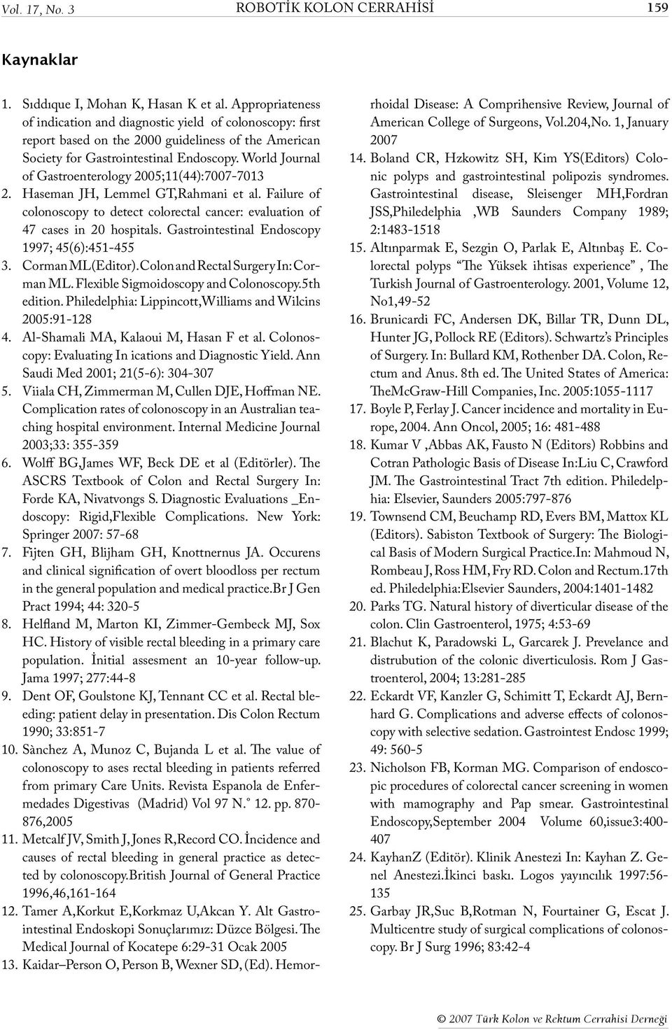 World Journal of Gastroenterology 2005;11(44):7007-7013 2. Haseman JH, Lemmel GT,Rahmani et al. Failure of colonoscopy to detect colorectal cancer: evaluation of 47 cases in 20 hospitals.