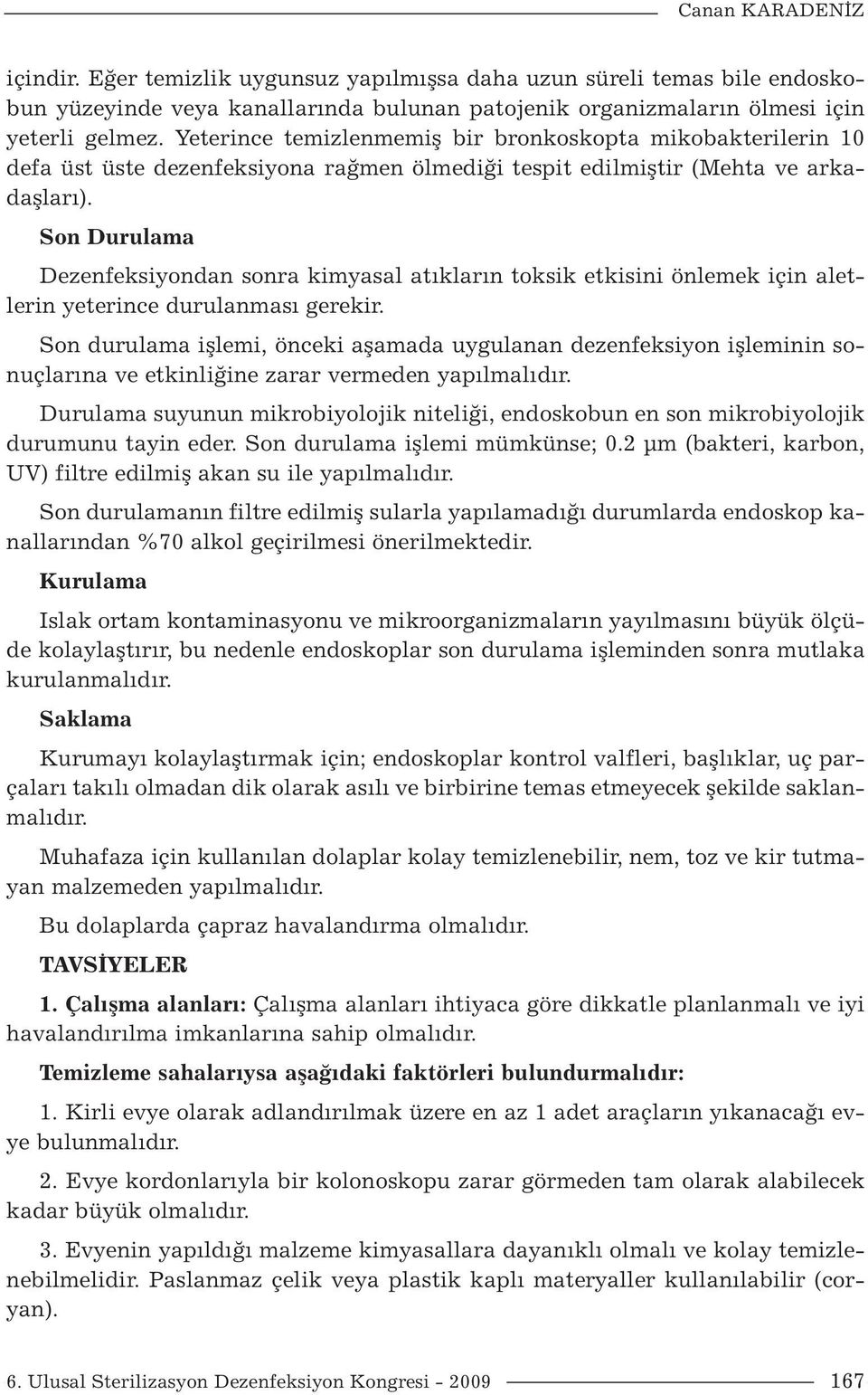 Son Durulama Dezenfeksiyondan sonra kimyasal atıkların toksik etkisini önlemek için aletlerin yeterince durulanması gerekir.