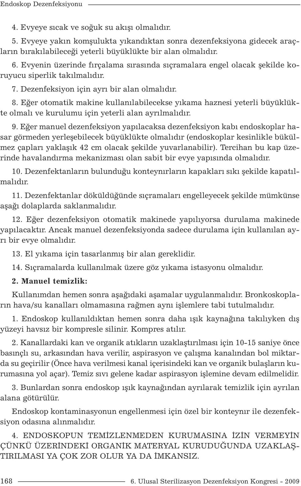 Eğer otomatik makine kullanılabilecekse yıkama haznesi yeterli büyüklükte olmalı ve kurulumu için yeterli alan ayrılmalıdır. 9.