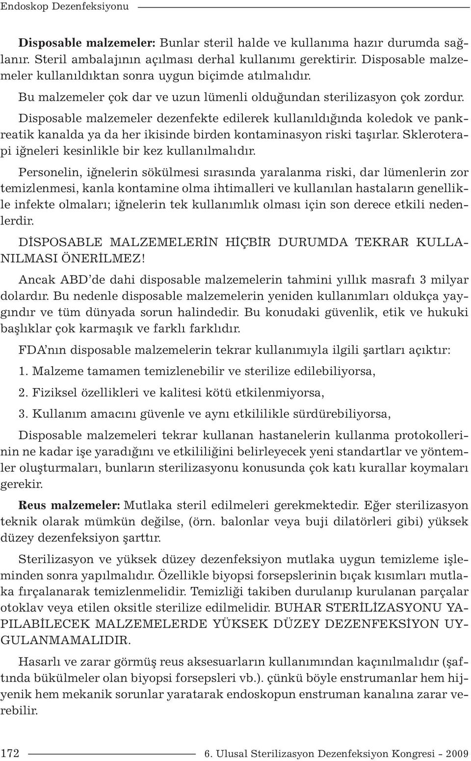 Disposable malzemeler dezenfekte edilerek kullanıldığında koledok ve pankreatik kanalda ya da her ikisinde birden kontaminasyon riski taşırlar.