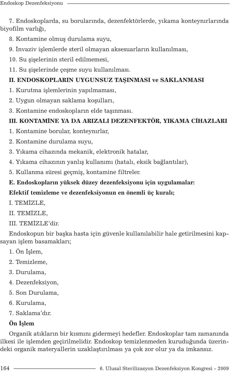 Uygun olmayan saklama koşulları, 3. Kontamine endoskopların elde taşınması. III. KONTAMİNE YA DA ARIZALI DEZENFEKTÖR, YIKAMA CİHAZLARI 1. Kontamine borular, konteynırlar, 2.