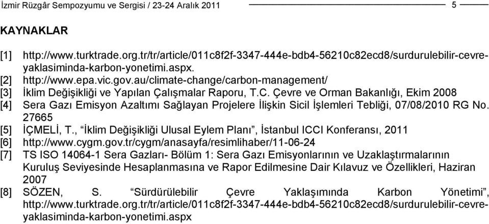 Çevre ve Orman Bakanlığı, Ekim 2008 [4] Sera Gazı Emisyon Azaltımı Sağlayan Projelere İlişkin Sicil İşlemleri Tebliği, 07/08/2010 RG No. 27665 [5] İÇMELİ, T.