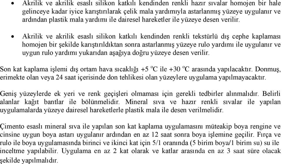 Akrilik ve akrilik esaslı silikon katkılı kendinden renkli tekstürlü dış cephe kaplaması homojen bir şekilde karıştırıldıktan sonra astarlanmış yüzeye rulo yardımı ile uygulanır ve uygun rulo yardımı