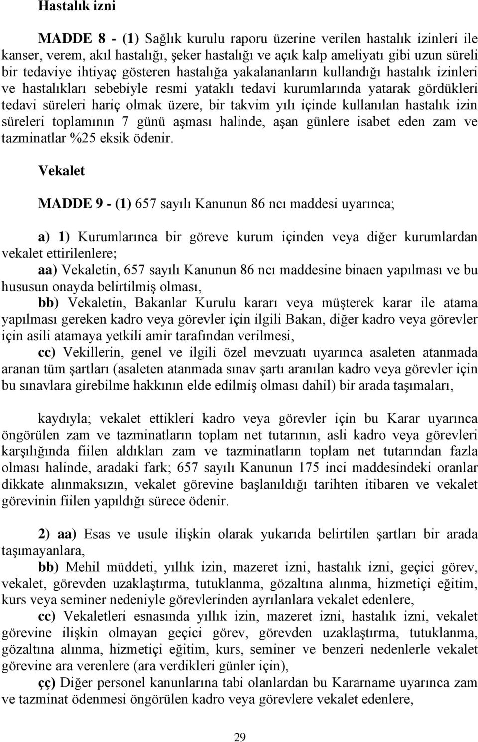 kullanılan hastalık izin süreleri toplamının 7 günü aşması halinde, aşan günlere isabet eden zam ve tazminatlar %25 eksik ödenir.