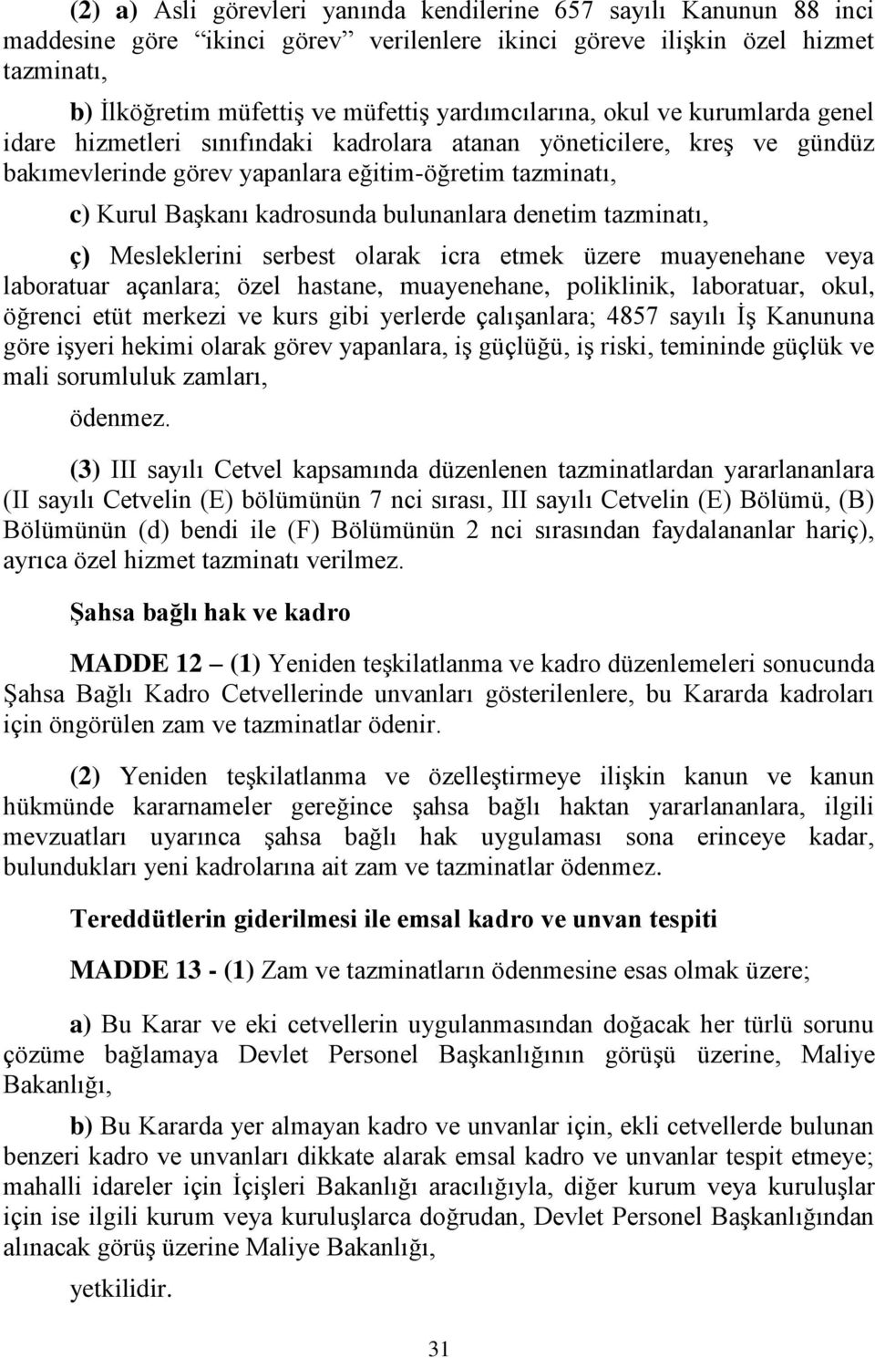 kadrosunda bulunanlara denetim tazminatı, ç) Mesleklerini serbest olarak icra etmek üzere muayenehane veya laboratuar açanlara; özel hastane, muayenehane, poliklinik, laboratuar, okul, öğrenci etüt