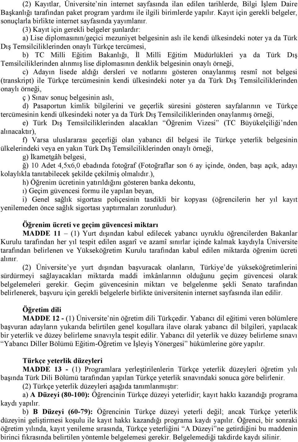 (3) Kayıt için gerekli belgeler şunlardır: a) Lise diplomasının/geçici mezuniyet belgesinin aslı ile kendi ülkesindeki noter ya da Türk Dış Temsilciliklerinden onaylı Türkçe tercümesi, b) TC Milli