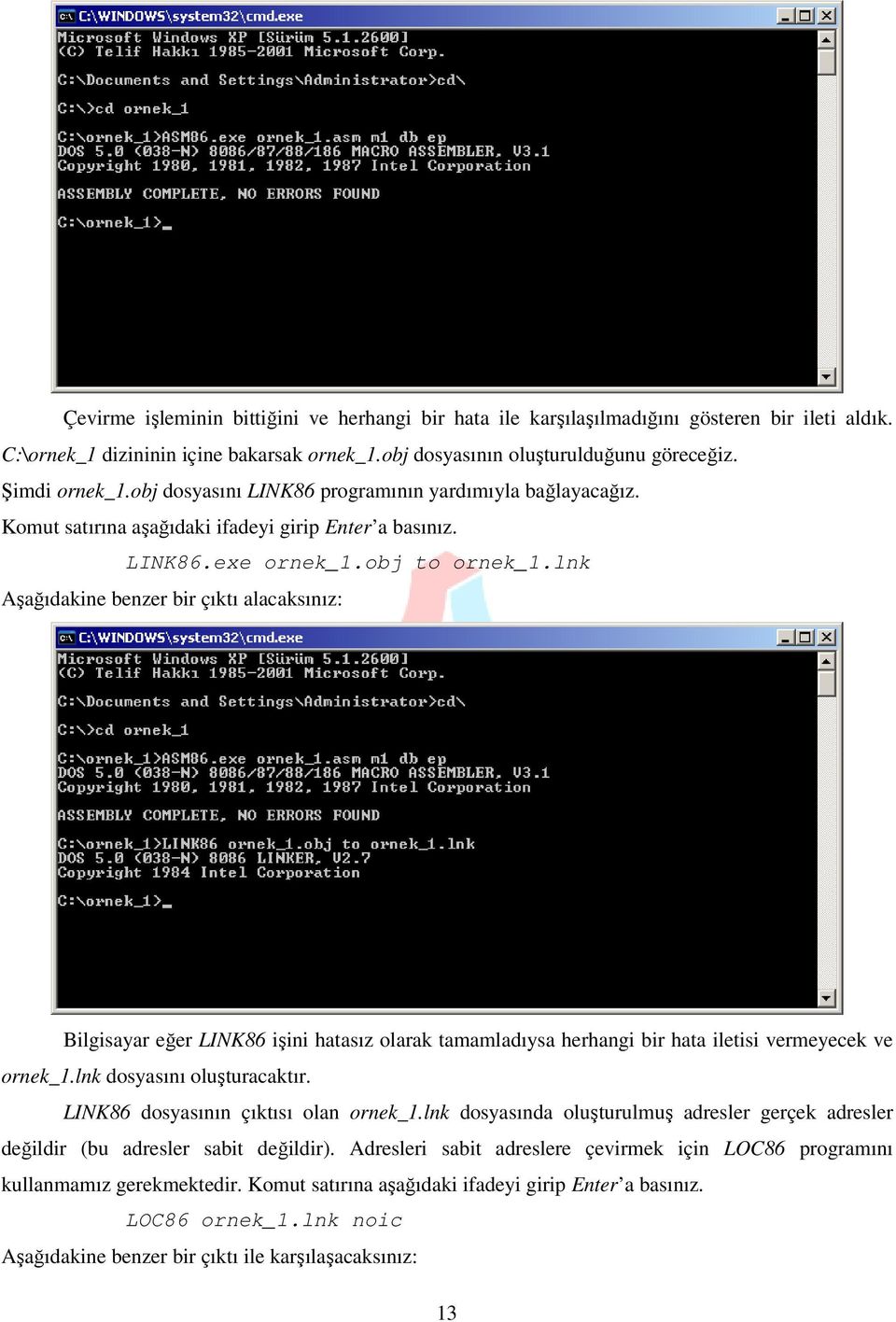 lnk Aşağıdakine benzer bir çıktı alacaksınız: Bilgisayar eğer LINK86 işini hatasız olarak tamamladıysa herhangi bir hata iletisi vermeyecek ve ornek_1.lnk dosyasını oluşturacaktır.