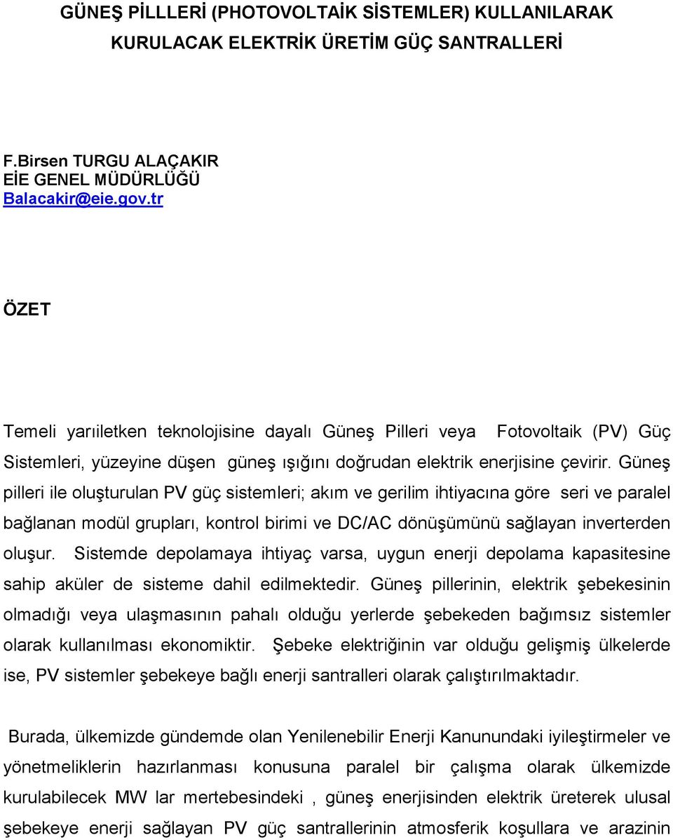 Güneş pilleri ile oluşturulan PV güç sistemleri; akım ve gerilim ihtiyacına göre seri ve paralel bağlanan modül grupları, kontrol birimi ve DC/AC dönüşümünü sağlayan inverterden oluşur.