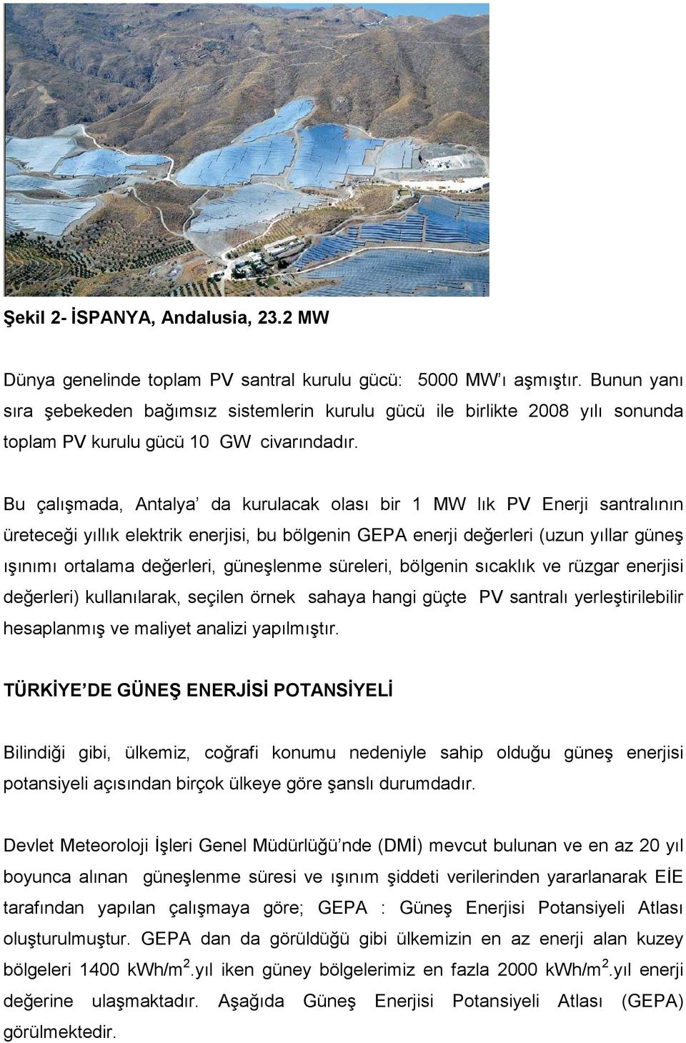 Bu çalışmada, Antalya da kurulacak olası bir 1 MW lık PV Enerji santralının üreteceği yıllık elektrik enerjisi, bu bölgenin GEPA enerji değerleri (uzun yıllar güneş ışınımı ortalama değerleri,