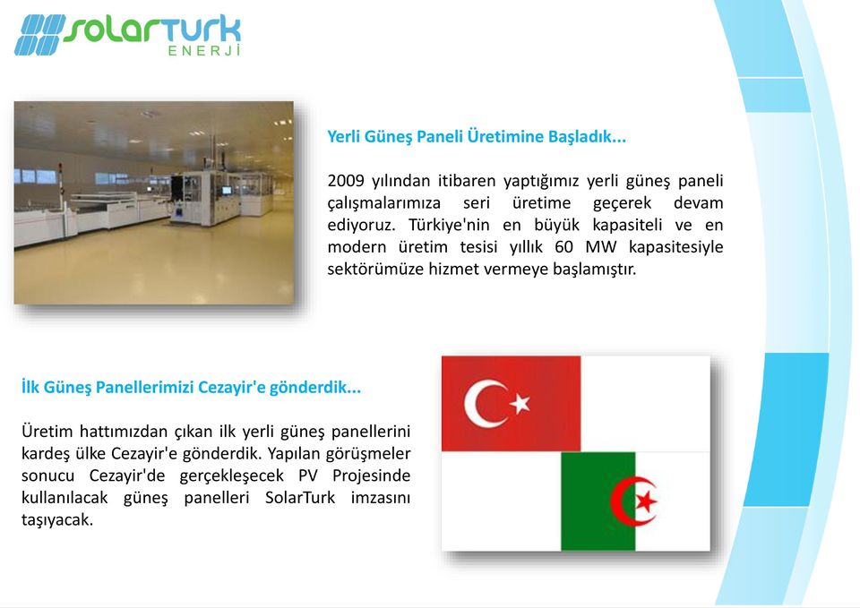 Türkiye'nin en büyük kapasiteli ve en modern üretim tesisi yıllık 60 MW kapasitesiyle sektörümüze hizmet vermeye başlamıştır.
