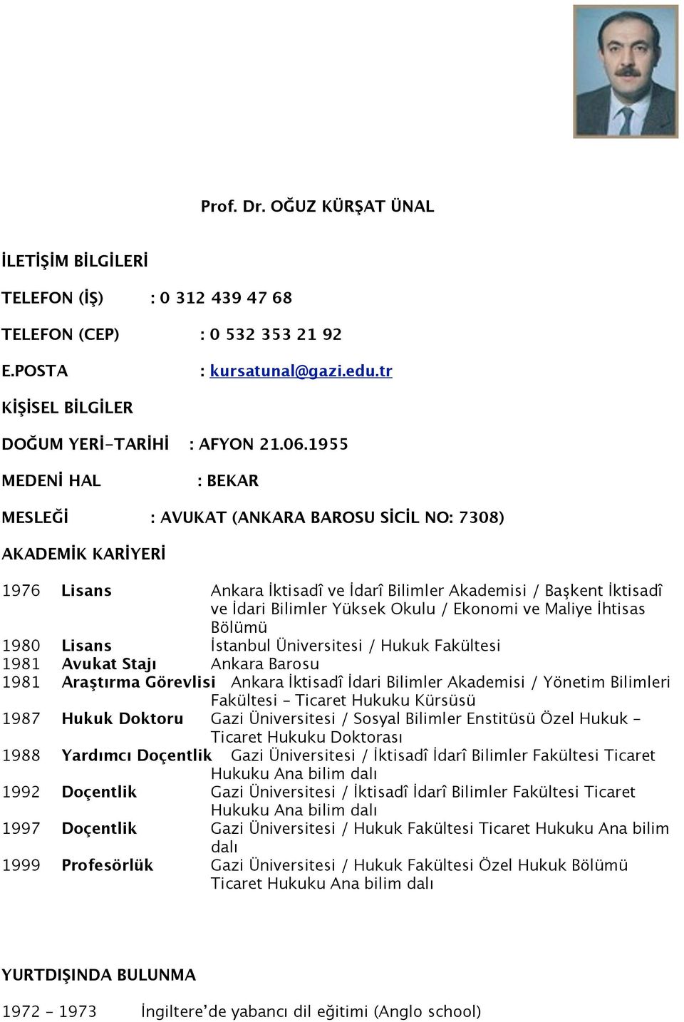 Ekonomi ve Maliye İhtisas Bölümü 1980 Lisans İstanbul Üniversitesi / Hukuk Fakültesi 1981 Avukat Stajı Ankara Barosu 1981 Araştırma Görevlisi Ankara İktisadî İdari Bilimler Akademisi / Yönetim