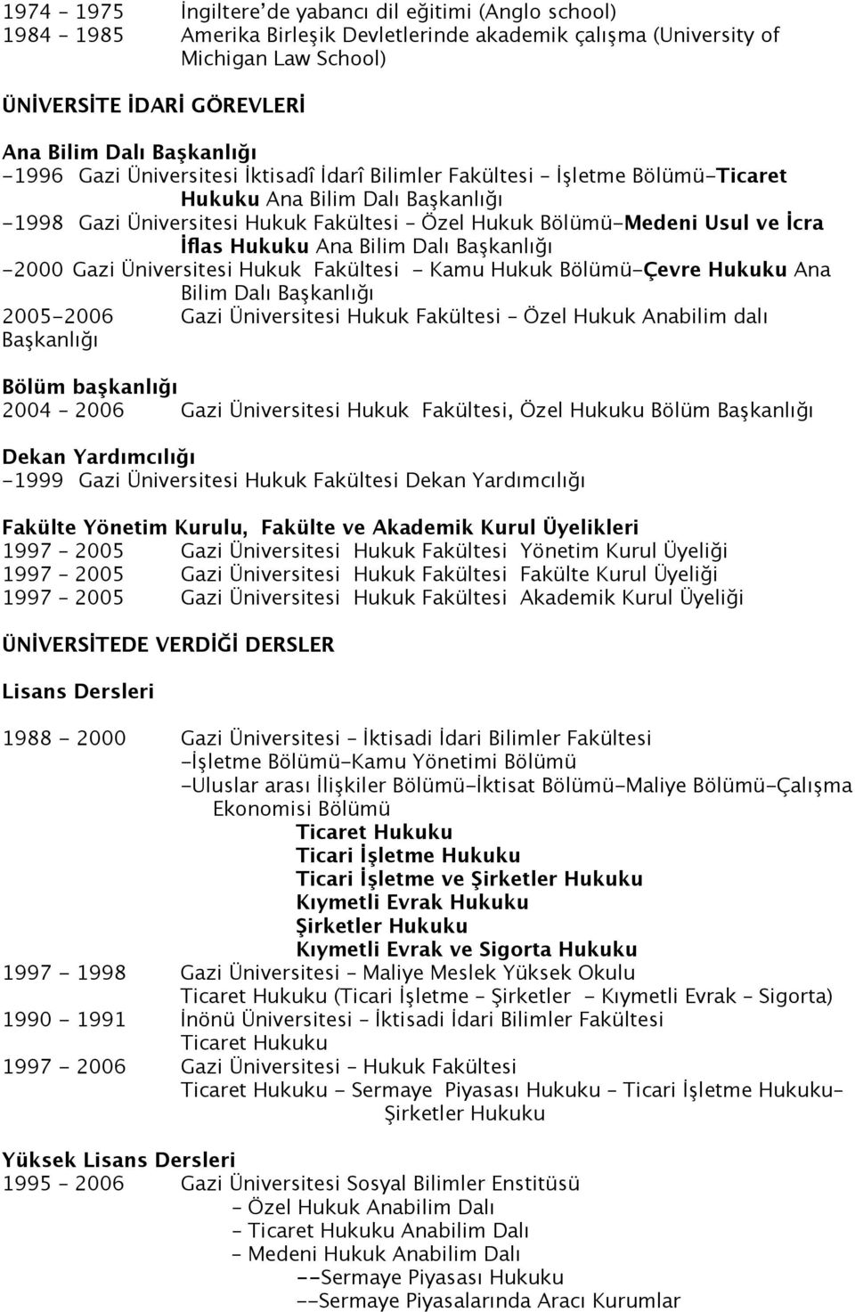 İcra İflas Hukuku Ana Bilim Dalı Başkanlığı -2000 Gazi Üniversitesi Hukuk Fakültesi - Kamu Hukuk Bölümü-Çevre Hukuku Ana Bilim Dalı Başkanlığı 2005-2006 Gazi Üniversitesi Hukuk Fakültesi Özel Hukuk