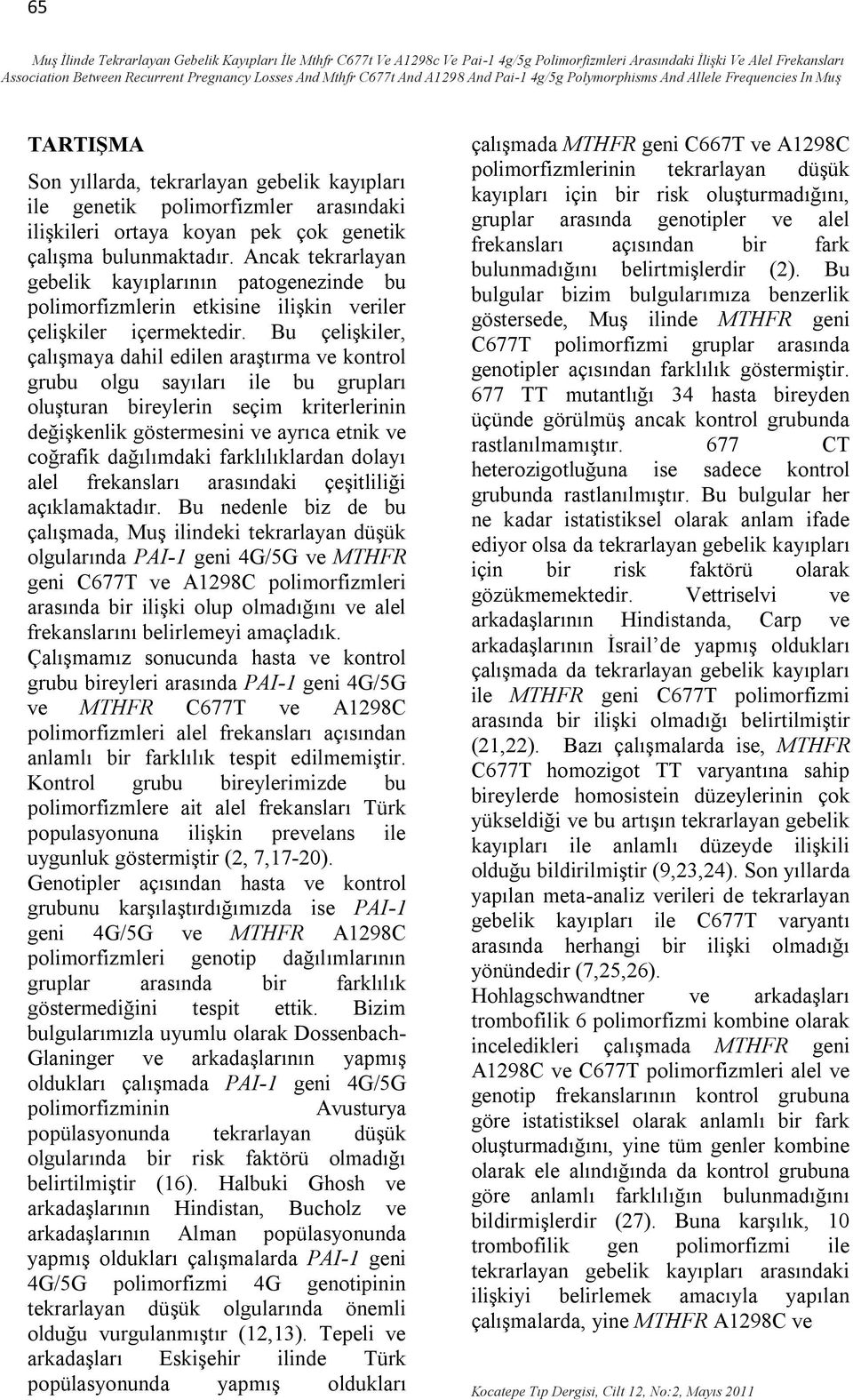 genetik çalışma bulunmaktadır. Ancak tekrarlayan gebelik kayıplarının patogenezinde bu polimorfizmlerin etkisine ilişkin veriler çelişkiler içermektedir.