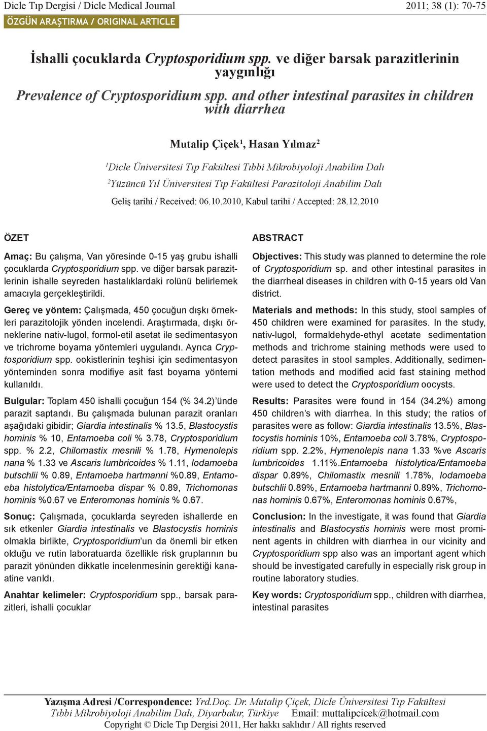 and other intestinal parasites in children with diarrhea Mutalip Çiçek 1, Hasan Yılmaz 2 1 Dicle Üniversitesi Tıp Fakültesi Tıbbi Mikrobiyoloji Anabilim Dalı 2 Yüzüncü Yıl Üniversitesi Tıp Fakültesi