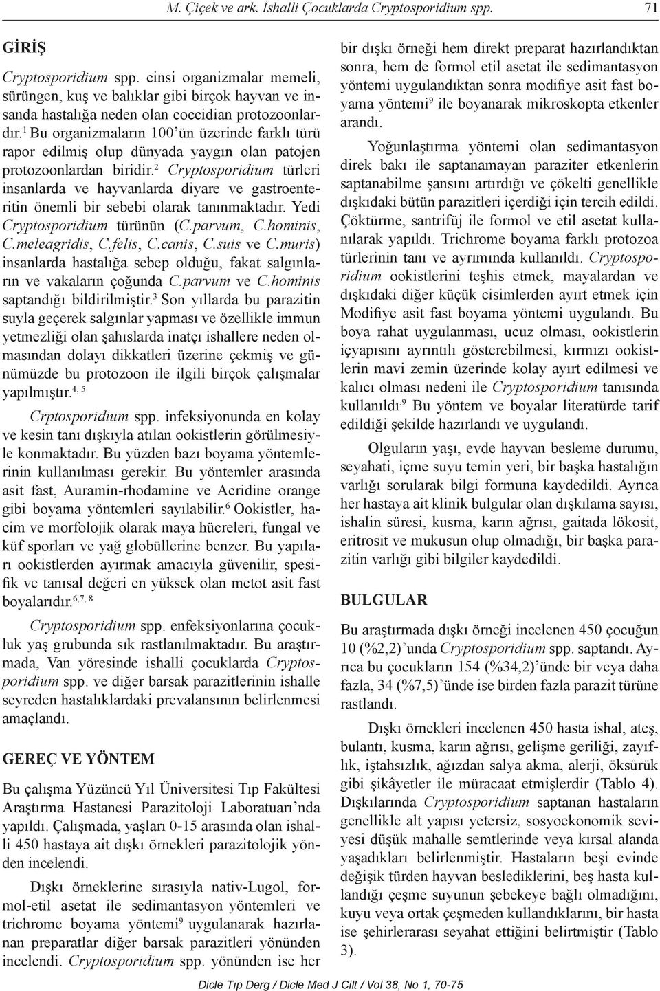 1 Bu organizmaların 100 ün üzerinde farklı türü rapor edilmiş olup dünyada yaygın olan patojen protozoonlardan biridir.