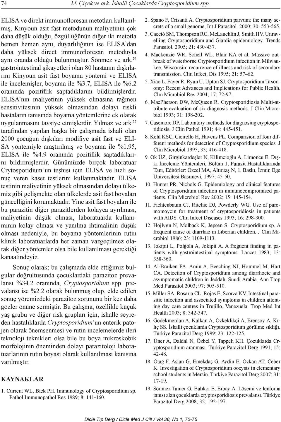 yüksek direct immunofloresan metoduyla aynı oranda olduğu bulunmuştur. Sönmez ve ark.