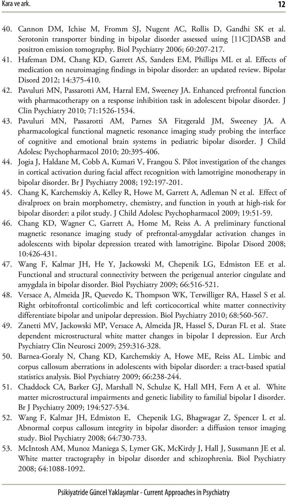 Bipolar Disord 2012; 14:375-410. 42. Pavuluri MN, Passarotti AM, Harral EM, Sweeney JA. Enhanced prefrontal function with pharmacotherapy on a response inhibition task in adolescent bipolar disorder.