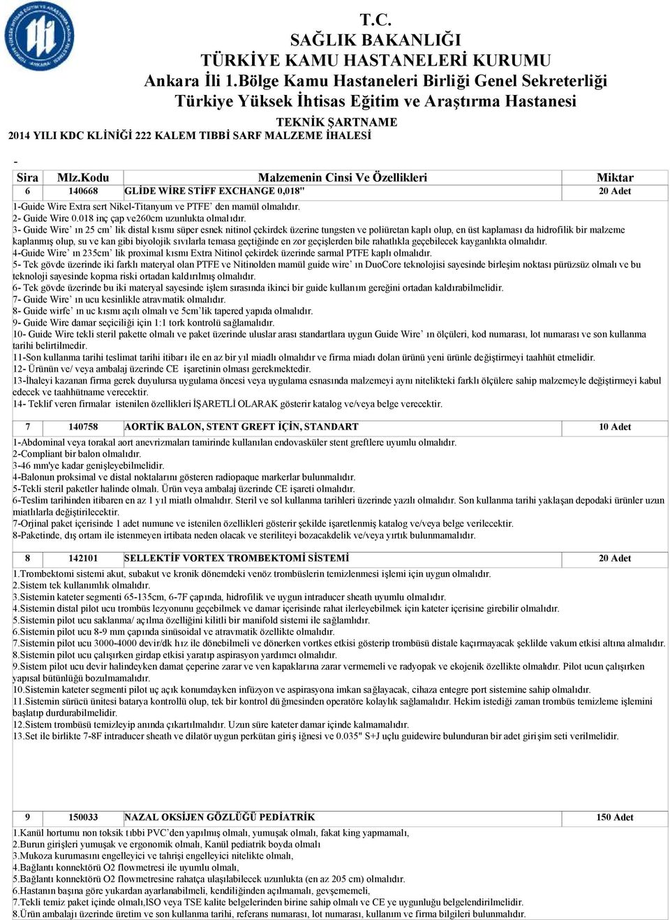 3 Guide Wire ın 25 cm lik distal kısmı süper esnek nitinol çekirdek üzerine tungsten ve poliüretan kaplı olup, en üst kaplaması da hidrofilik bir malzeme kaplanmış olup, su ve kan gibi biyolojik