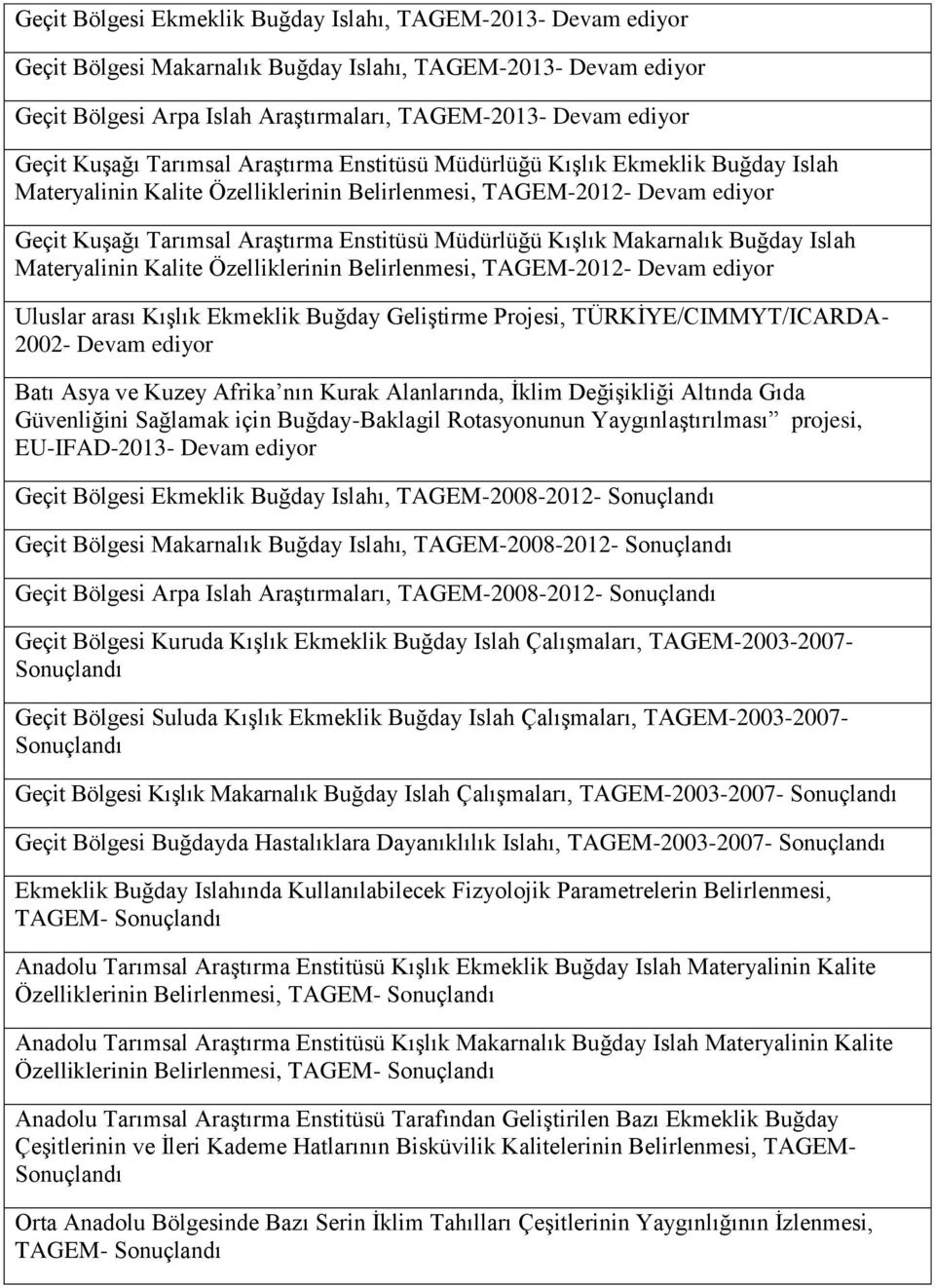 Müdürlüğü Kışlık Makarnalık Buğday Islah Materyalinin Kalite Özelliklerinin Belirlenmesi, TAGEM-2012- Devam ediyor Uluslar arası Kışlık Ekmeklik Buğday Geliştirme Projesi, TÜRKİYE/CIMMYT/ICARDA-