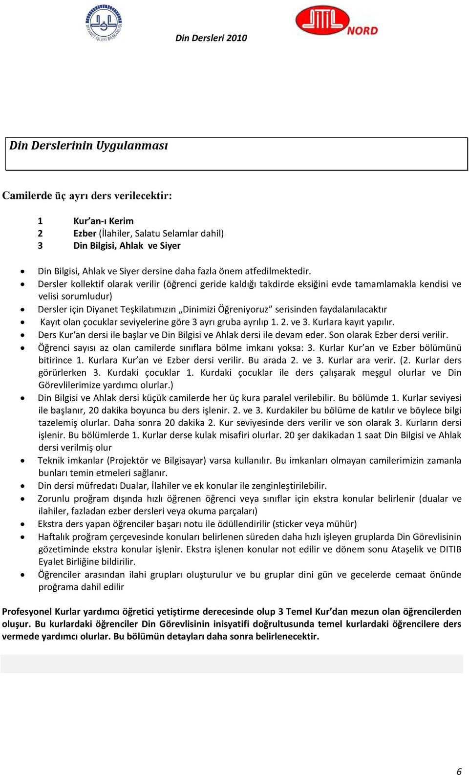 Dersler kollektif olarak verilir (öğrenci geride kaldığı takdirde eksiğini evde tamamlamakla kendisi ve velisi sorumludur) Dersler için Diyanet Teşkilatımızın Dinimizi Öğreniyoruz serisinden