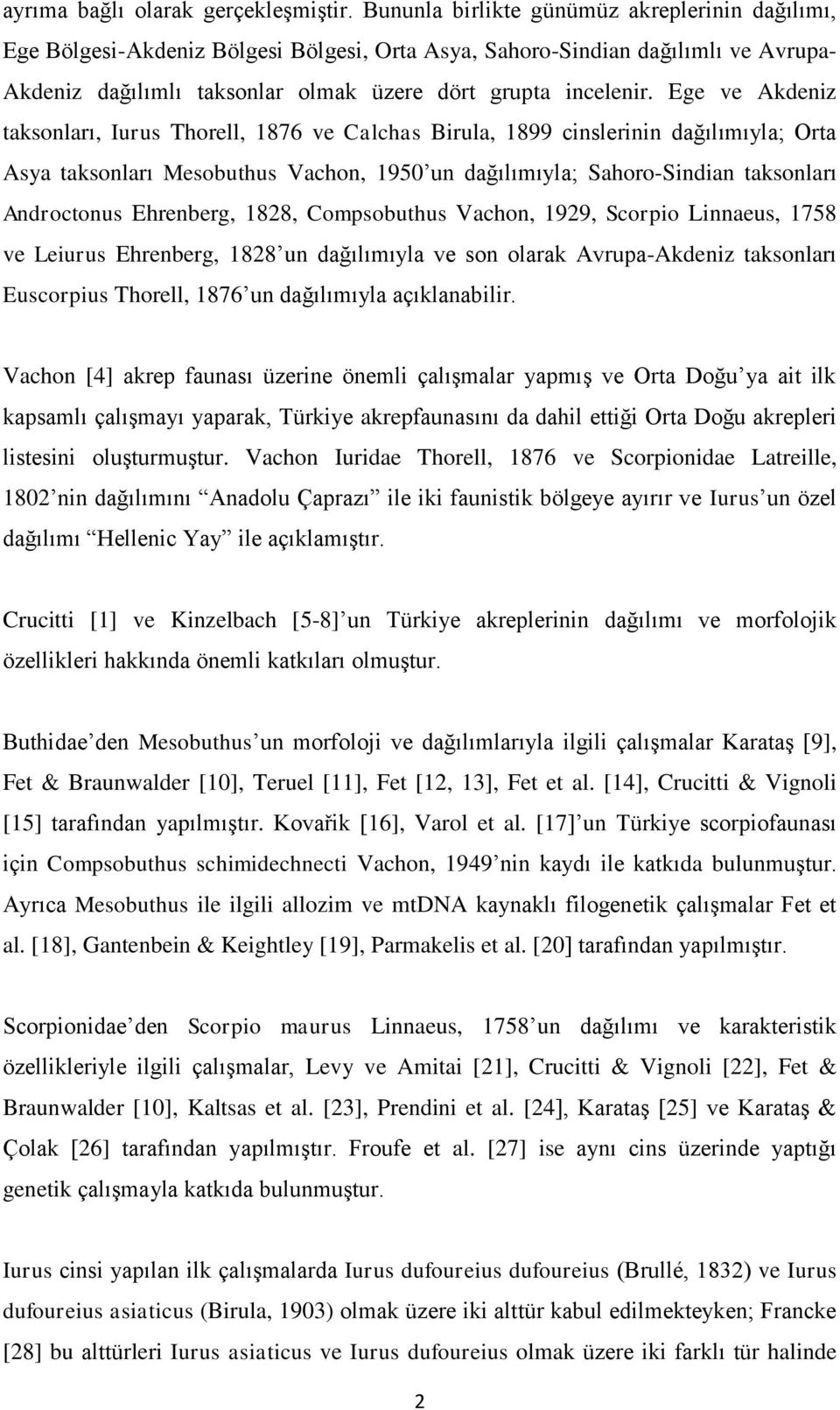 Ege ve Akdeniz taksonları, Iurus Thorell, 1876 ve Calchas Birula, 1899 cinslerinin dağılımıyla; Orta Asya taksonları Mesobuthus Vachon, 1950 un dağılımıyla; Sahoro-Sindian taksonları Androctonus