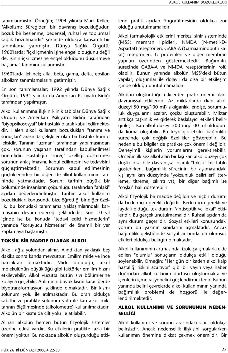 yapmýþtýr. Dünya Saðlýk Örgütü; 1960'larda; "Ýçki içmenin iþine engel olduðunu deðil de, iþinin içki içmesine engel olduðunu düþünmeye baþlama" tanýmýný kullanmýþtýr.