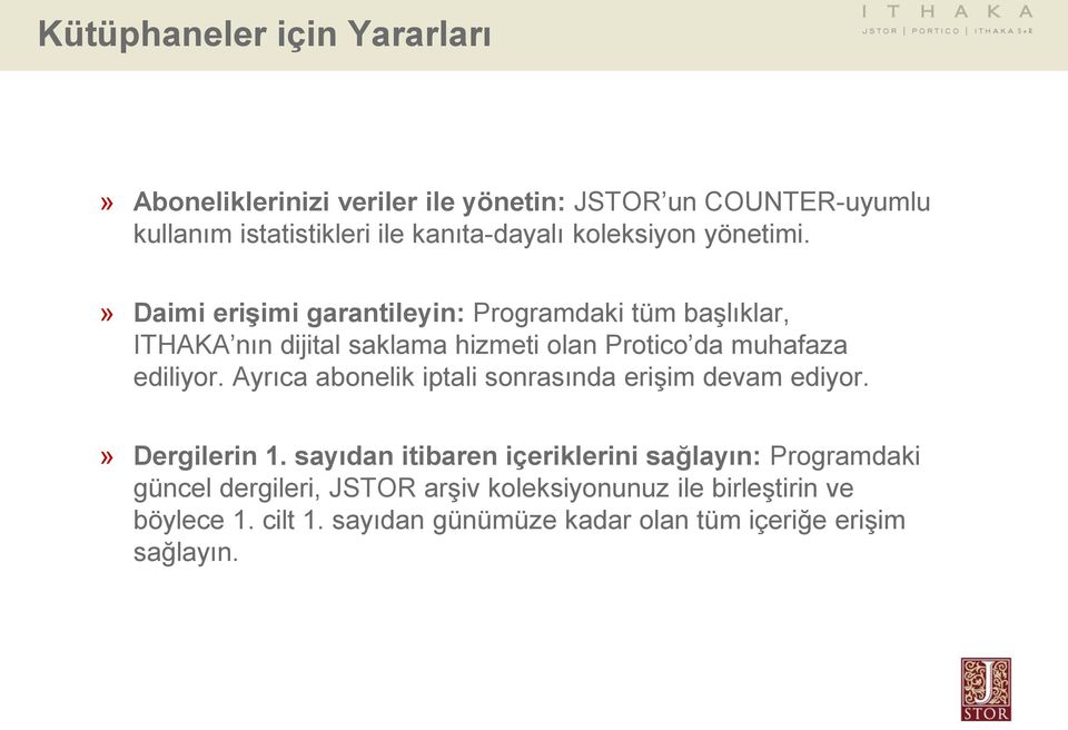 » Daimi erişimi garantileyin: Programdaki tüm başlıklar, ITHAKA nın dijital saklama hizmeti olan Protico da muhafaza ediliyor.