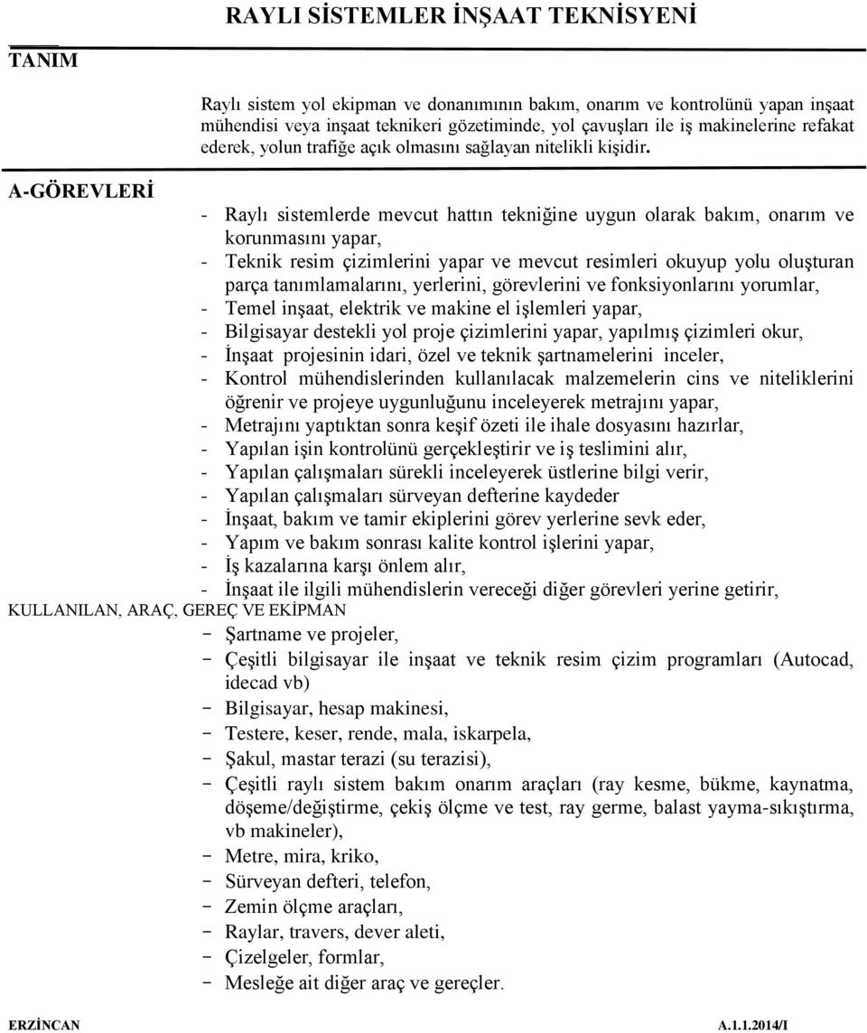 A-GÖREVLERİ - Raylı sistemlerde mevcut hattın tekniğine uygun olarak bakım, onarım ve korunmasını yapar, - Teknik resim çizimlerini yapar ve mevcut resimleri okuyup yolu oluşturan parça