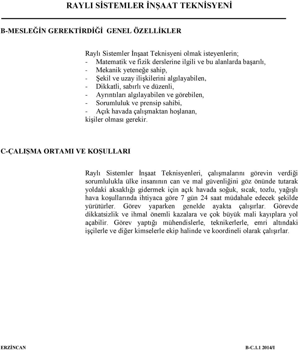 C-ÇALIŞMA ORTAMI VE KOŞULLARI Raylı Sistemler İnşaat Teknisyenleri, çalışmalarını görevin verdiği sorumlulukla ülke insanının can ve mal güvenliğini göz önünde tutarak yoldaki aksaklığı gidermek için