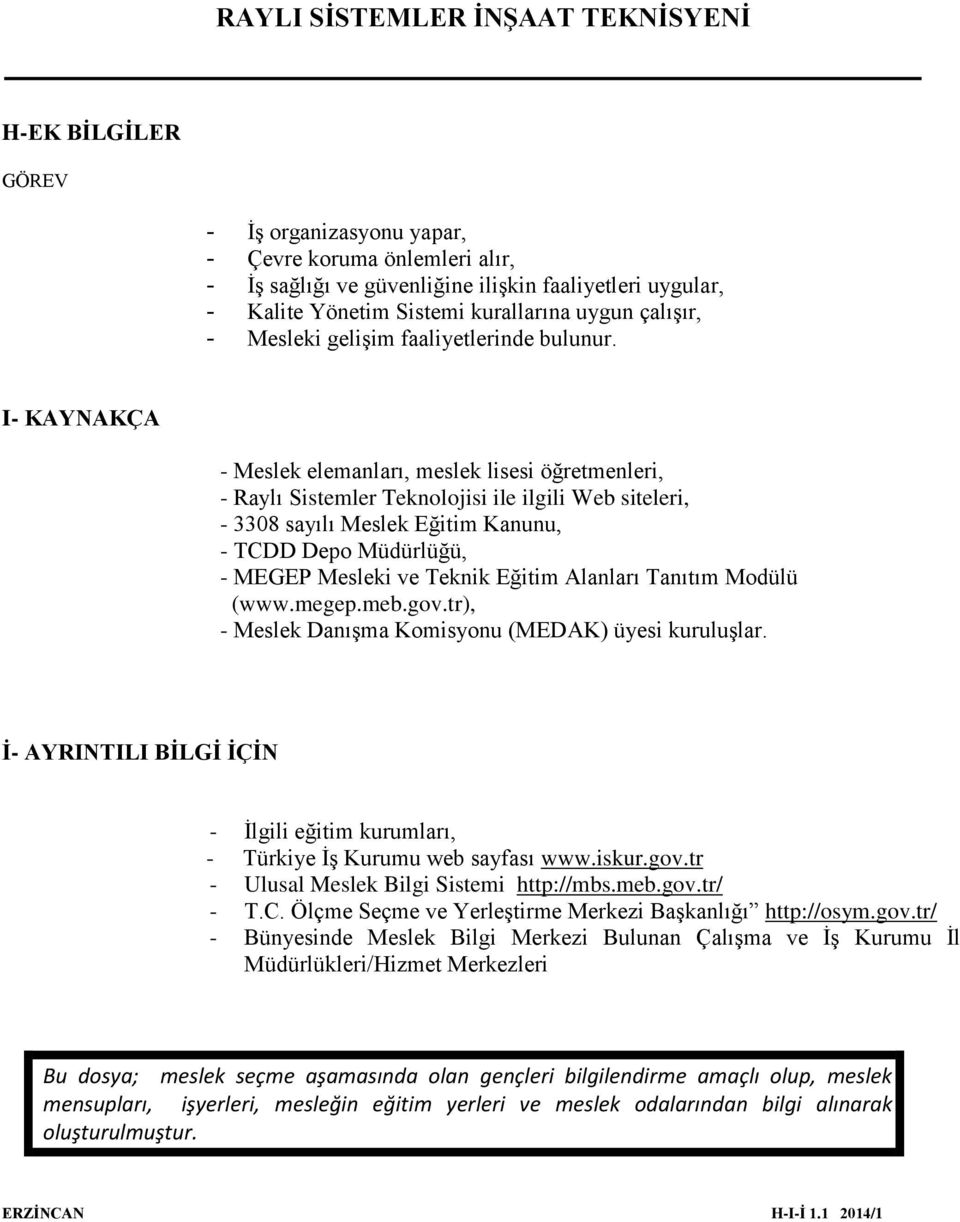 I- KAYNAKÇA - Meslek elemanları, meslek lisesi öğretmenleri, - Raylı Sistemler Teknolojisi ile ilgili Web siteleri, - 3308 sayılı Meslek Eğitim Kanunu, - TCDD Depo Müdürlüğü, - MEGEP Mesleki ve