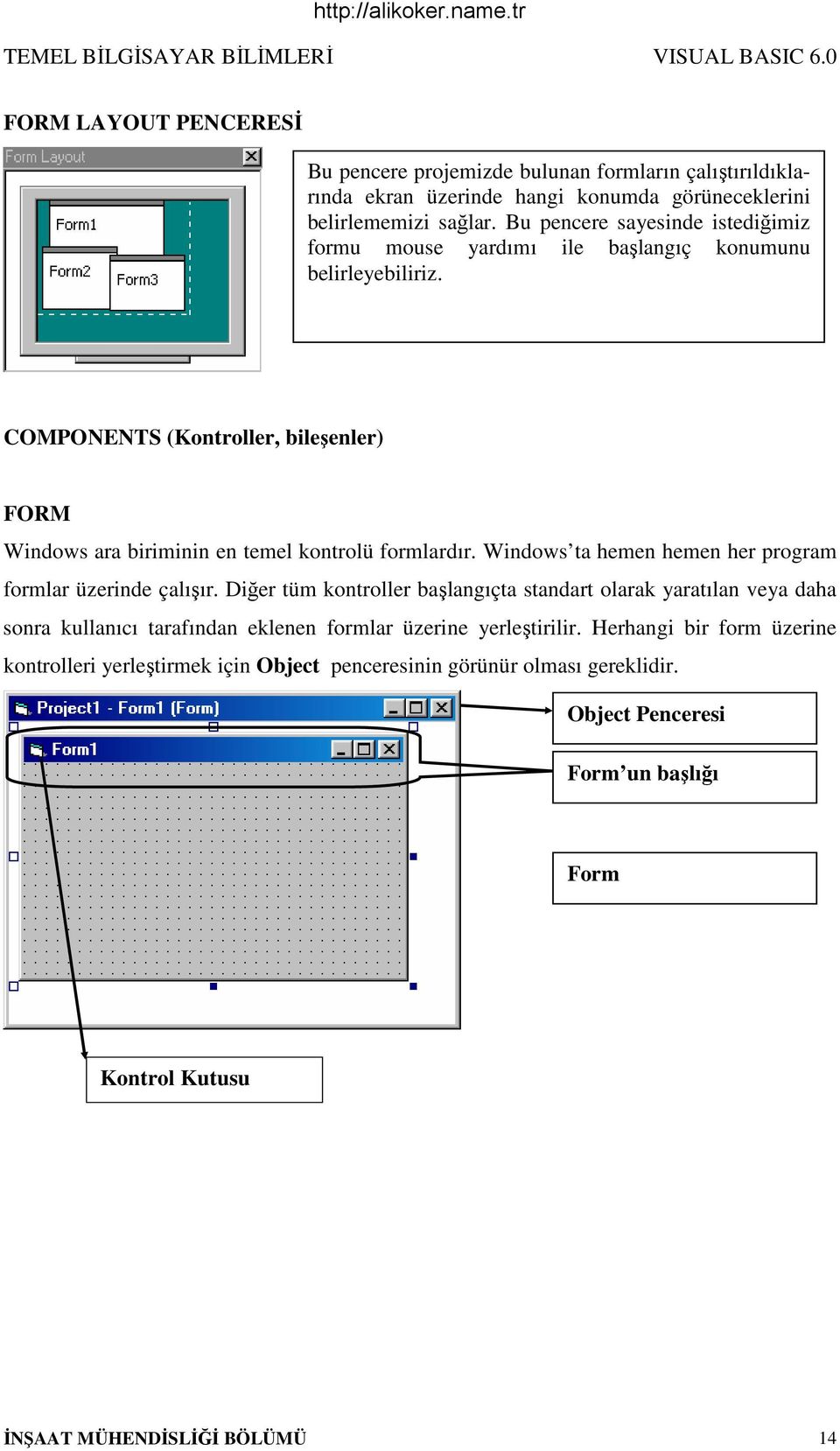 COMPONENTS (Kontroller, bileşenler) FORM Windows ara biriminin en temel kontrolü formlardır. Windows ta hemen hemen her program formlar üzerinde çalışır.