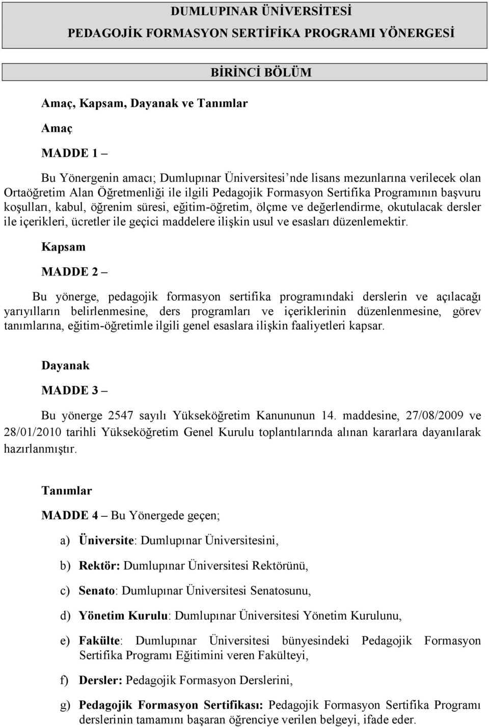 okutulacak dersler ile içerikleri, ücretler ile geçici maddelere ilişkin usul ve esasları düzenlemektir.