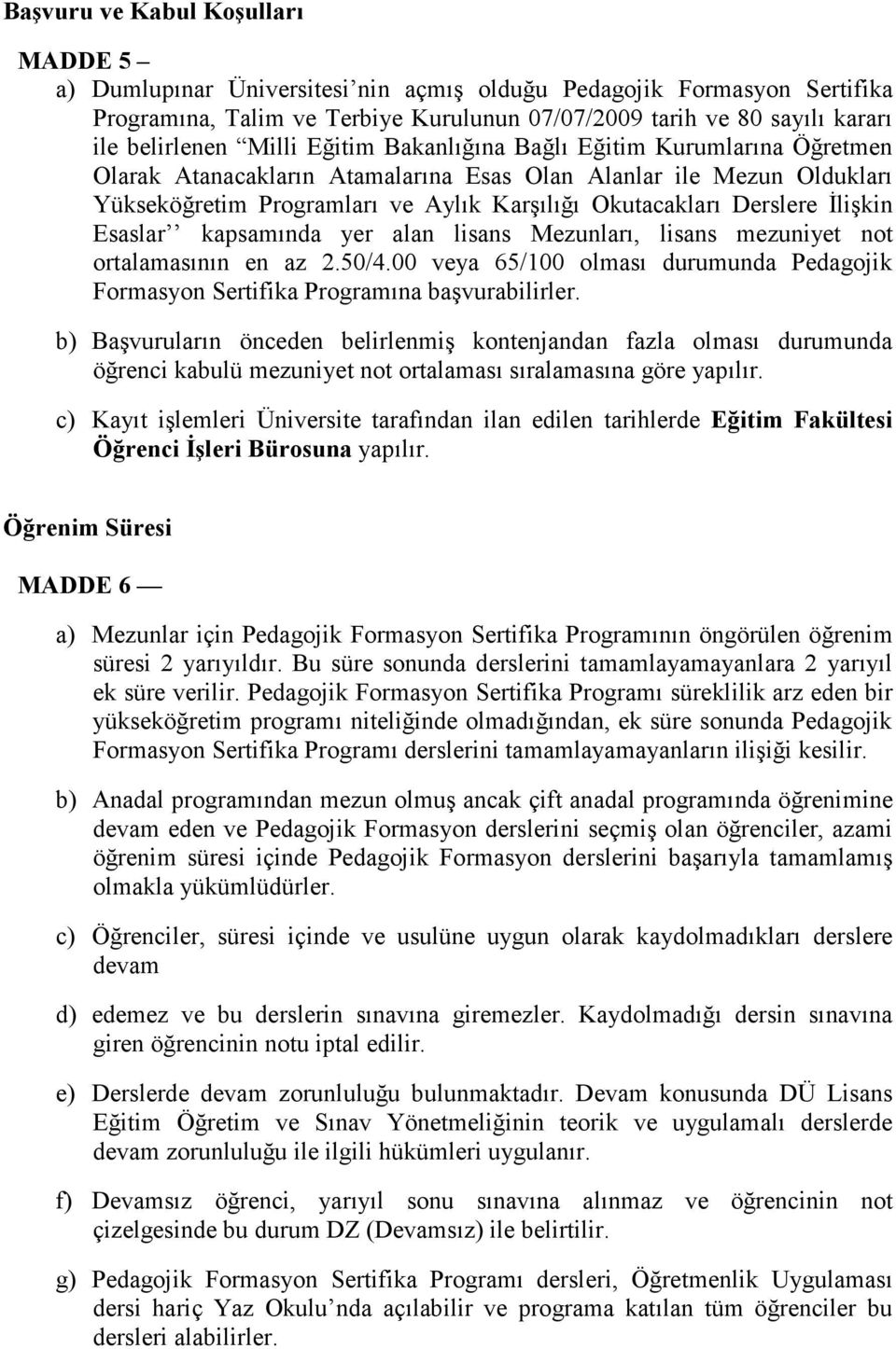 Đlişkin Esaslar kapsamında yer alan lisans Mezunları, lisans mezuniyet not ortalamasının en az 2.50/4.00 veya 65/100 olması durumunda Pedagojik Formasyon Sertifika Programına başvurabilirler.