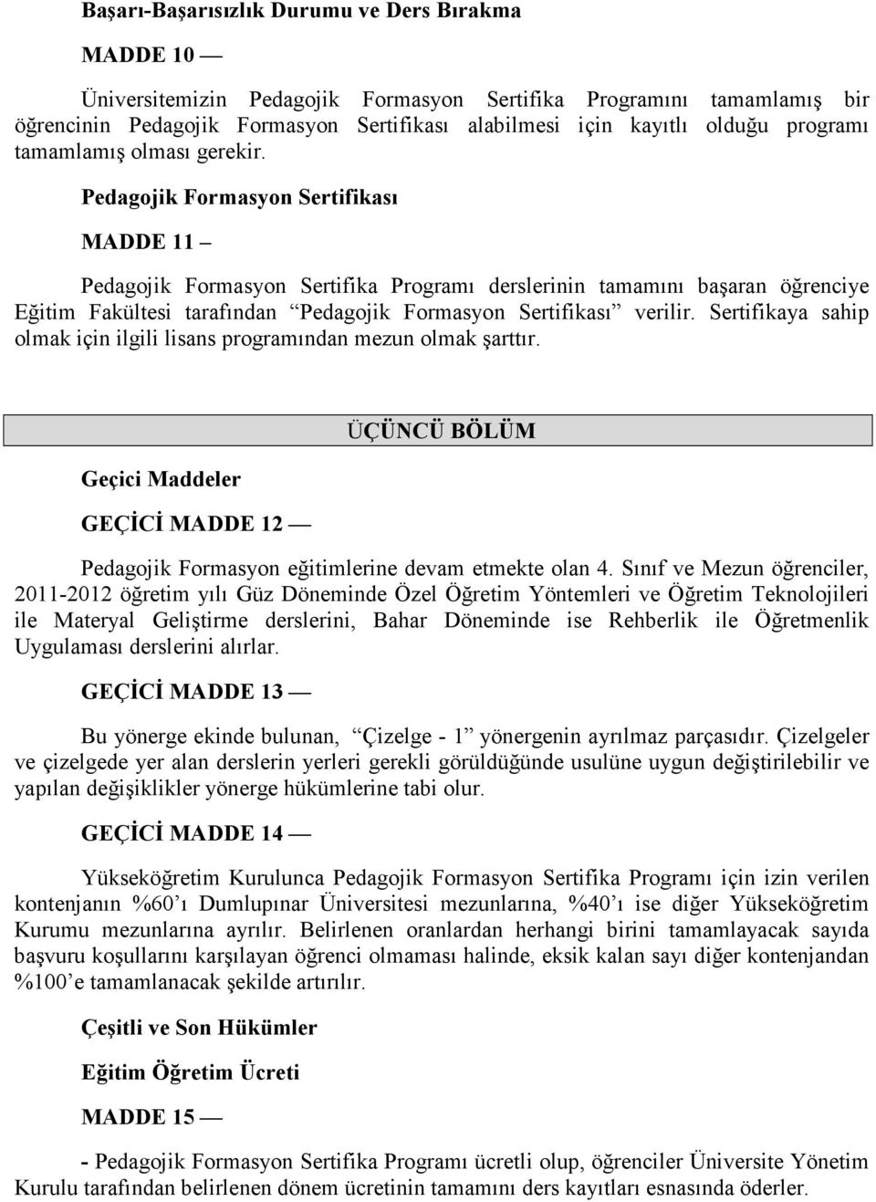 Pedagojik Formasyon Sertifikası MADDE 11 Pedagojik Formasyon Sertifika Programı derslerinin tamamını başaran öğrenciye Eğitim Fakültesi tarafından Pedagojik Formasyon Sertifikası verilir.